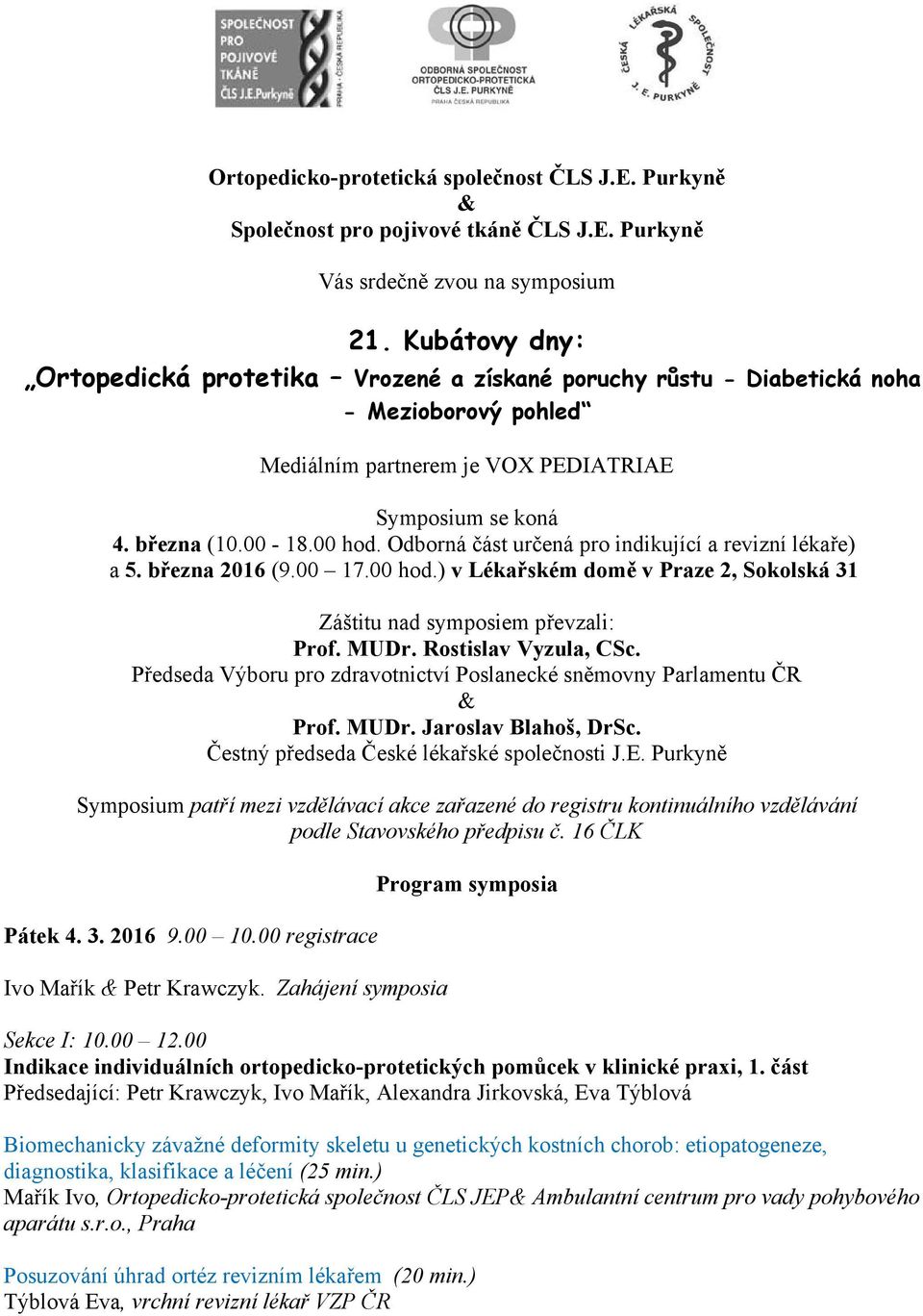 Odborná část určená pro indikující a revizní lékaře) a 5. března 2016 (9.00 17.00 hod.) v Lékařském domě v Praze 2, Sokolská 31 Záštitu nad symposiem převzali: Prof. MUDr. Rostislav Vyzula, CSc.