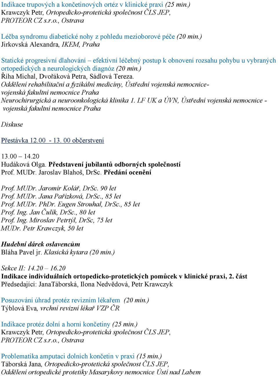 ) Říha Michal, Dvořáková Petra, Sádlová Tereza. Oddělení rehabilitační a fyzikální medicíny, Ústřední vojenská nemocnicevojenská fakultní nemocnice Praha Neurochirurgická a neuroonkologická klinika 1.