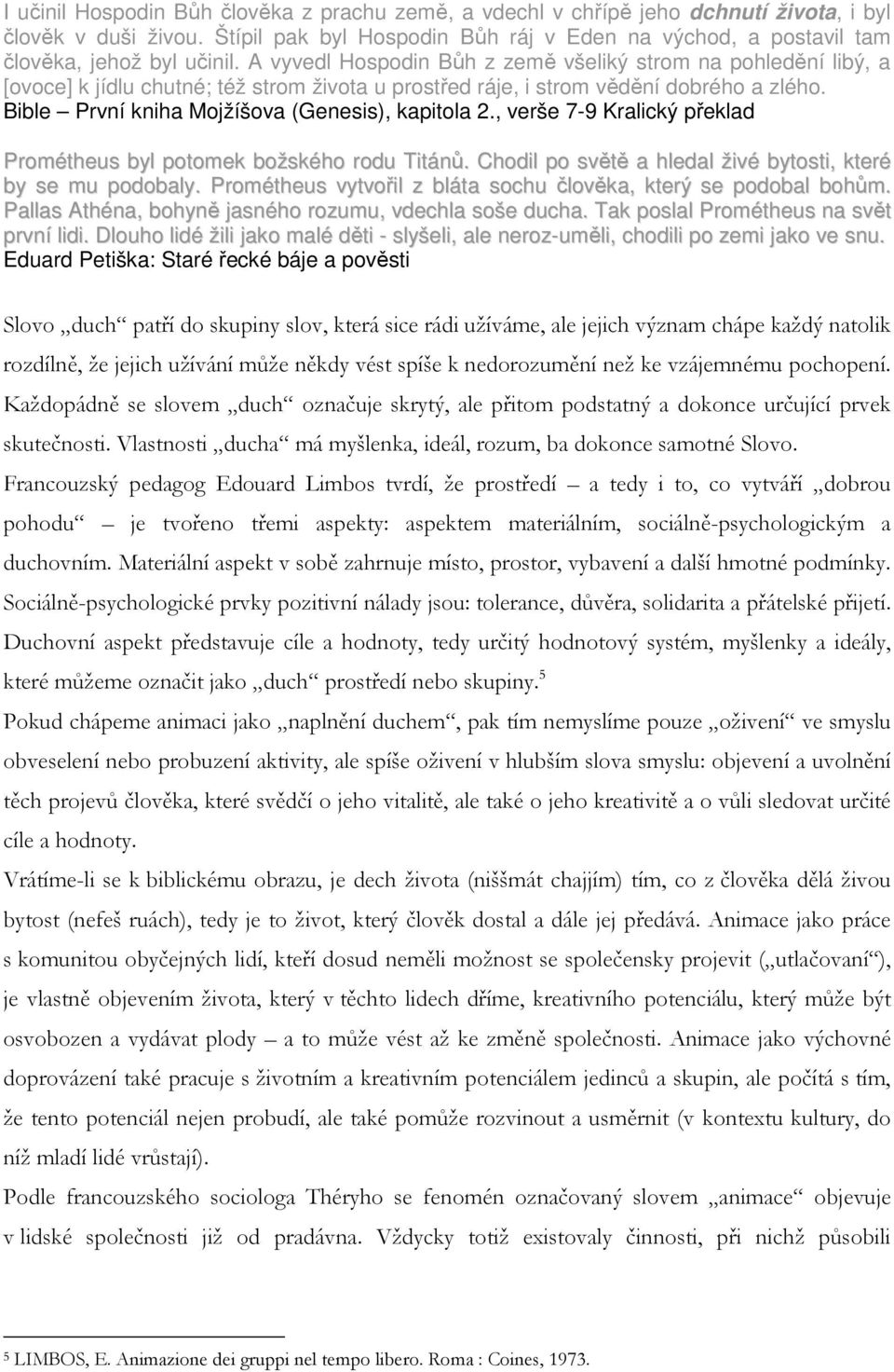 A vyvedl Hospodin Bůh z země všeliký strom na pohledění libý, a [ovoce] k jídlu chutné; též strom života u prostřed ráje, i strom vědění dobrého a zlého.