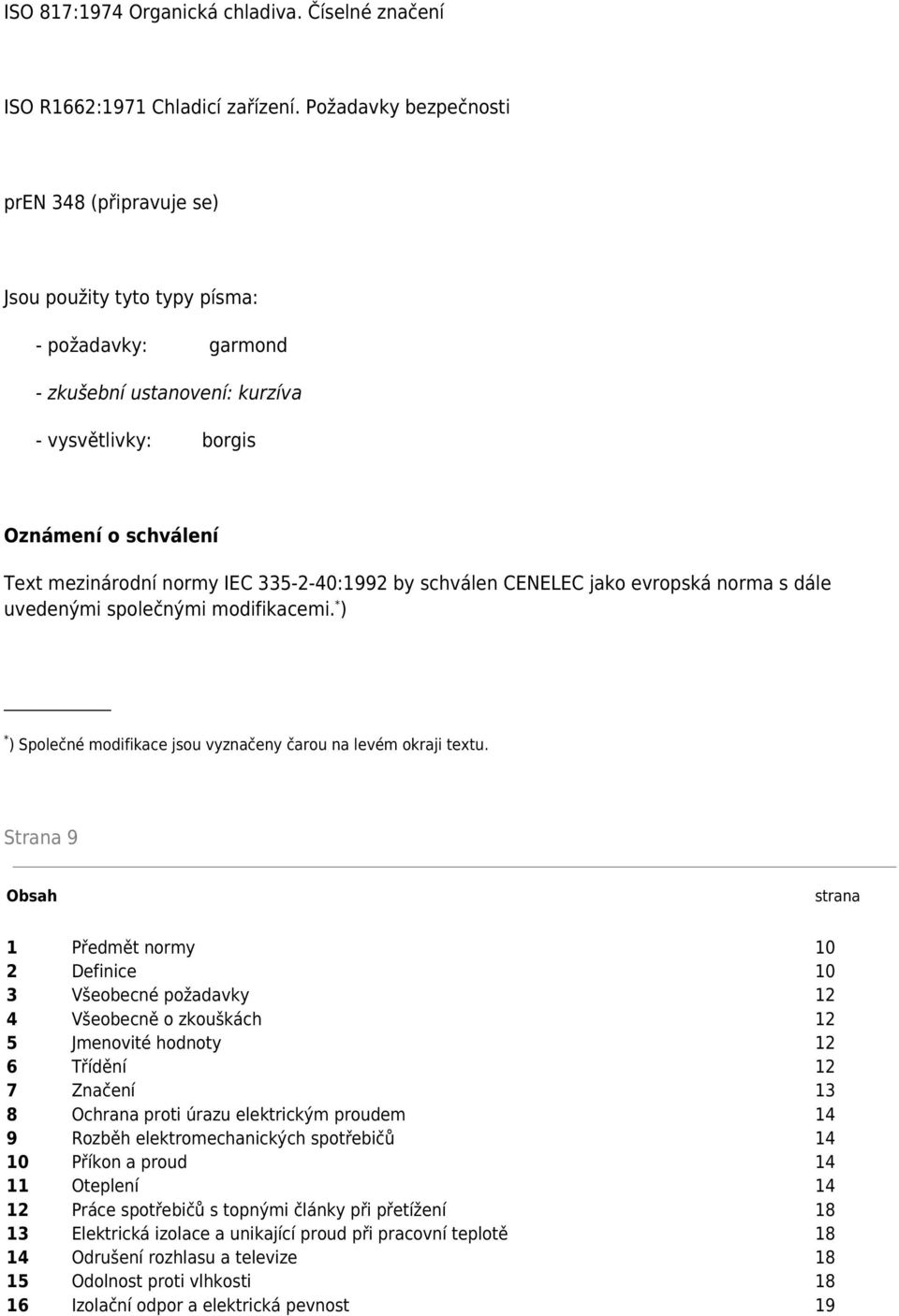 335-2-40:1992 by schválen CENELEC jako evropská norma s dále uvedenými společnými modifikacemi. * ) * ) Společné modifikace jsou vyznačeny čarou na levém okraji textu.