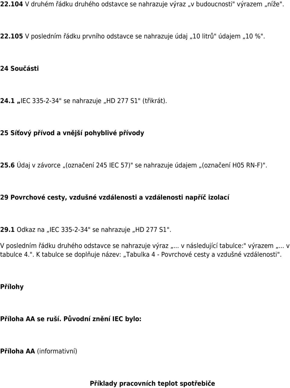 29 Povrchové cesty, vzdušné vzdálenosti a vzdálenosti napříč izolací 29.1 Odkaz na IEC 335-2-34" se nahrazuje HD 277 S1". V posledním řádku druhého odstavce se nahrazuje výraz.