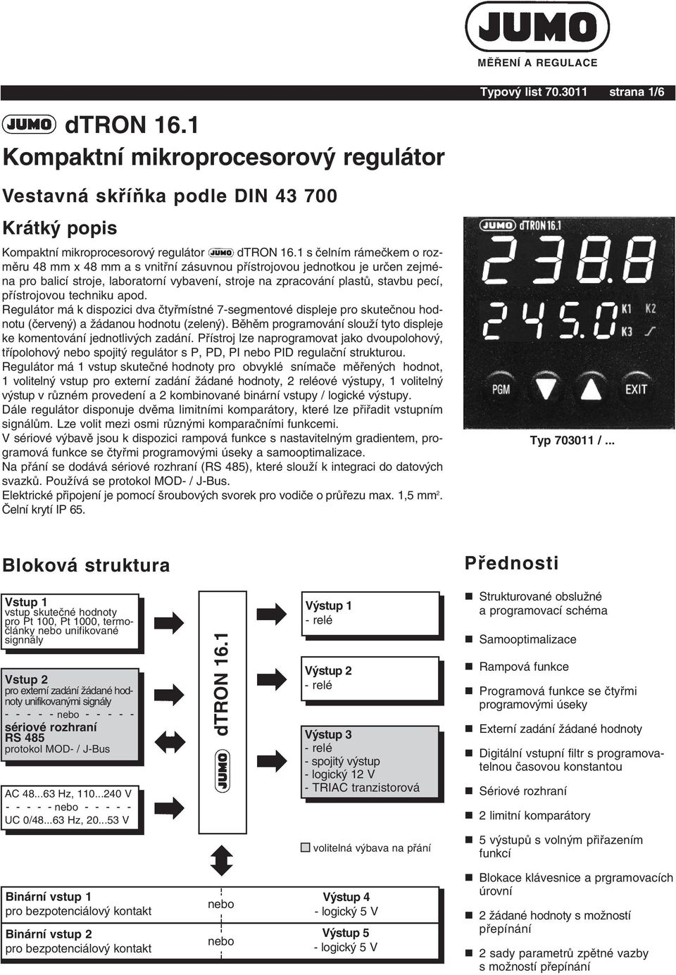 přístrojovou techniku apod. Regulátor má k dispozici dva čtyřmístné 7-segmentové displeje pro skutečnou hodnotu (červený) a žádanou hodnotu (zelený).