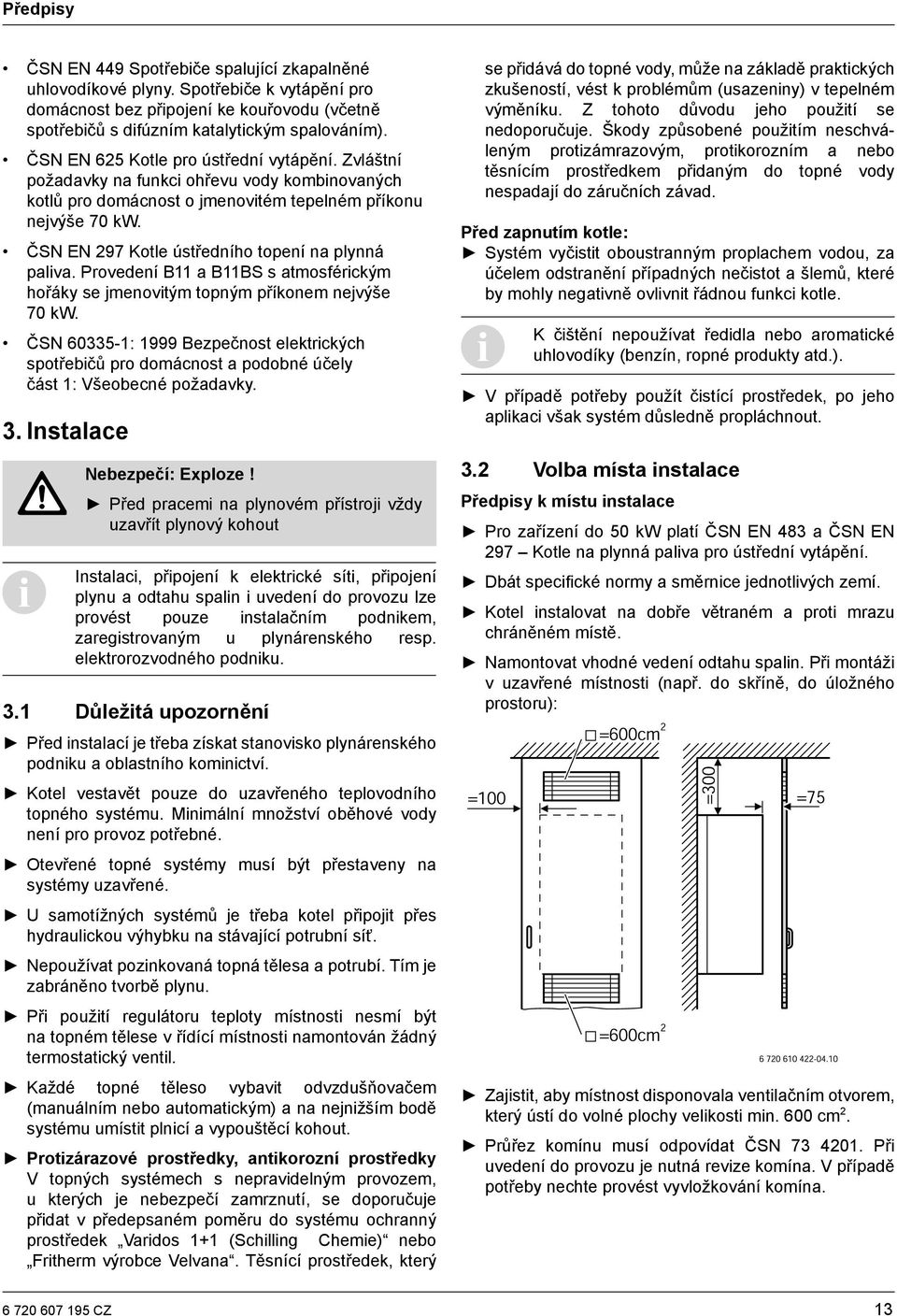 ČSN EN 297 Kotle ústředního topení na plynná paliva. Provedení B11 a B11BS s atmosférickým hořáky se jmenovitým topným příkonem nejvýše 70 kw.