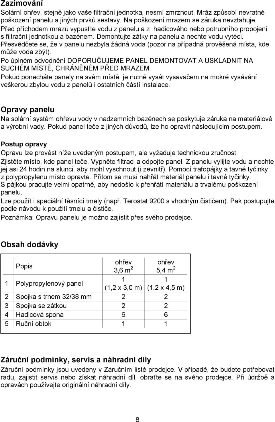 Přesvědčete se, že v panelu nezbyla žádná voda (pozor na případná prověšená místa, kde může voda zbýt).