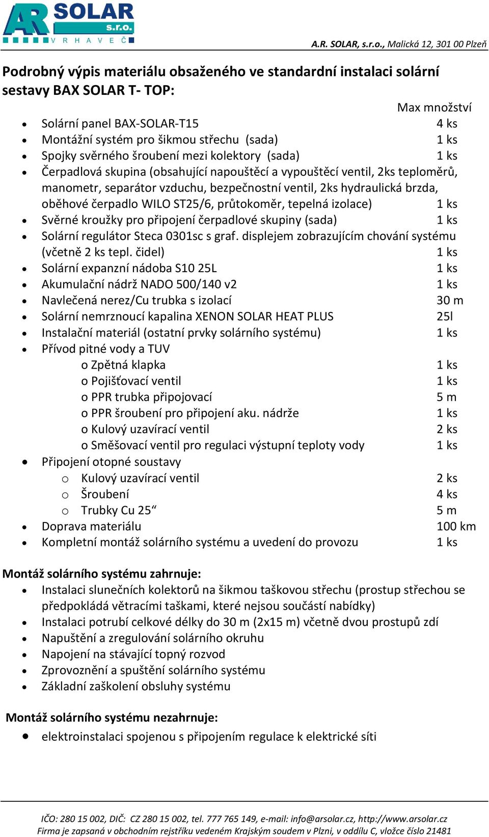 v2 Instalační materiál (ostatní prvky solárního systému) Připojení otopné soustavy o Šroubení 4 ks o Trubky Cu 25 Kompletní montáž