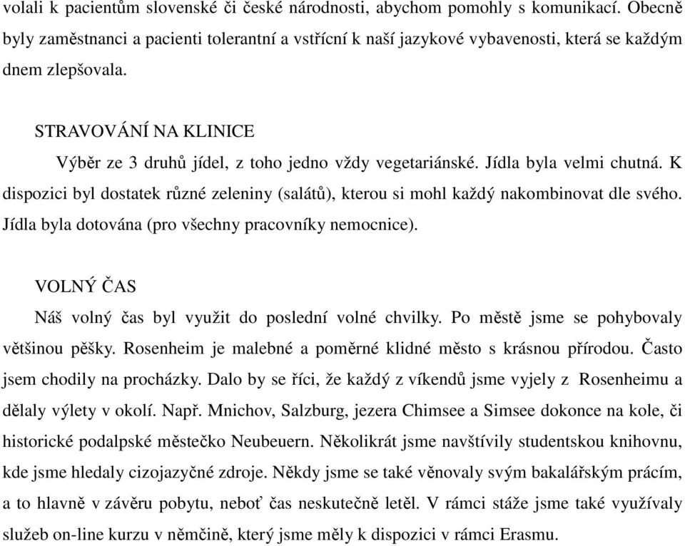 Jídla byla dotována (pro všechny pracovníky nemocnice). VOLNÝ ČAS Náš volný čas byl využit do poslední volné chvilky. Po městě jsme se pohybovaly většinou pěšky.