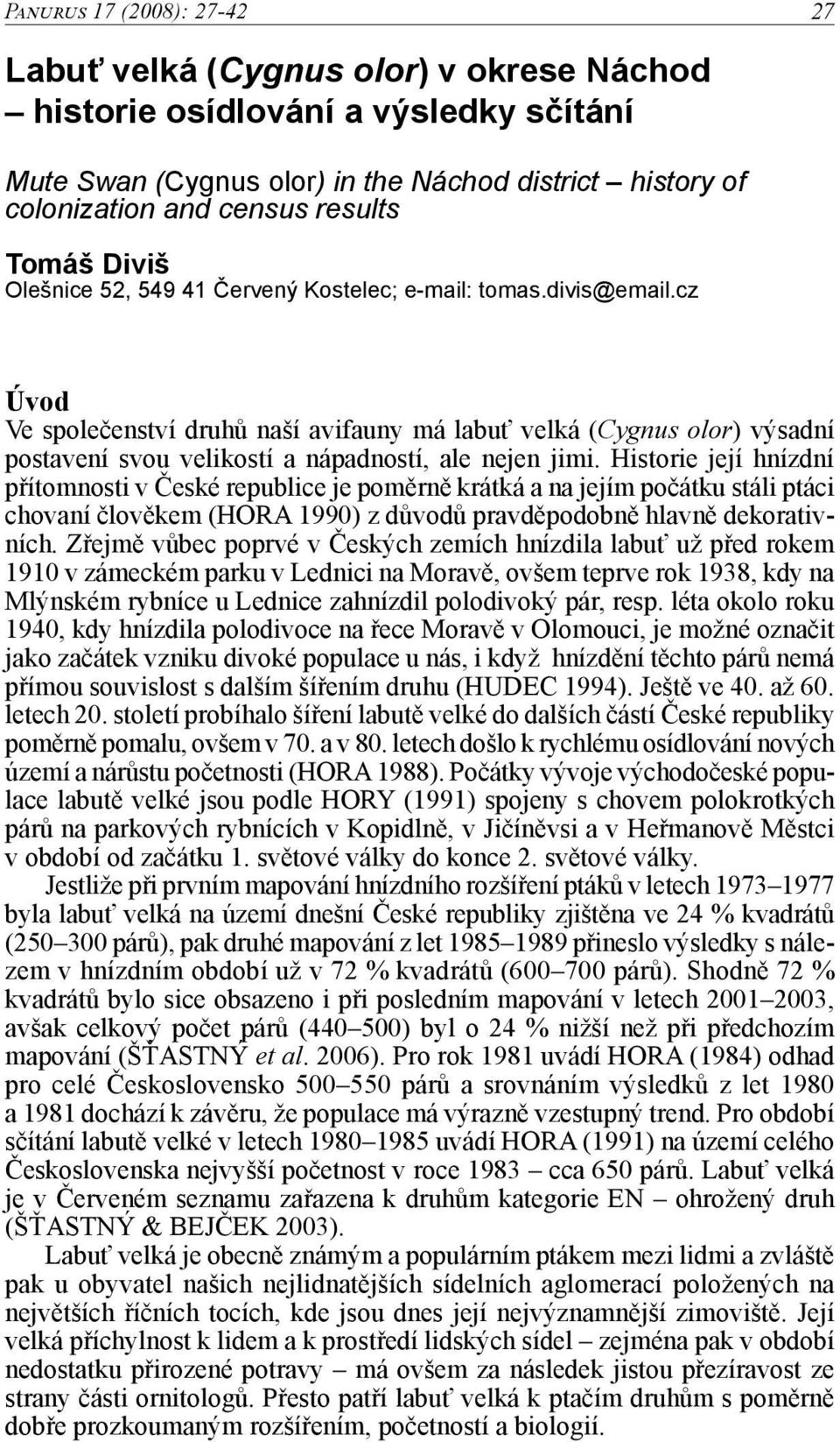 cz Úvod Ve společenství druhů naší avifauny má labuť velká (Cygnus olor) výsadní postavení svou velikostí a nápadností, ale nejen jimi.