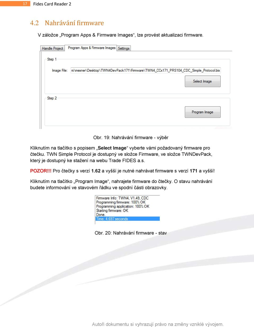 TWN Simple Protocol je dostupný ve složce Firmware, ve složce TWNDevPack, který je dostupný ke stažení na webu Trade FIDES a.s. POZOR!!! Pro čtečky s verzí 1.