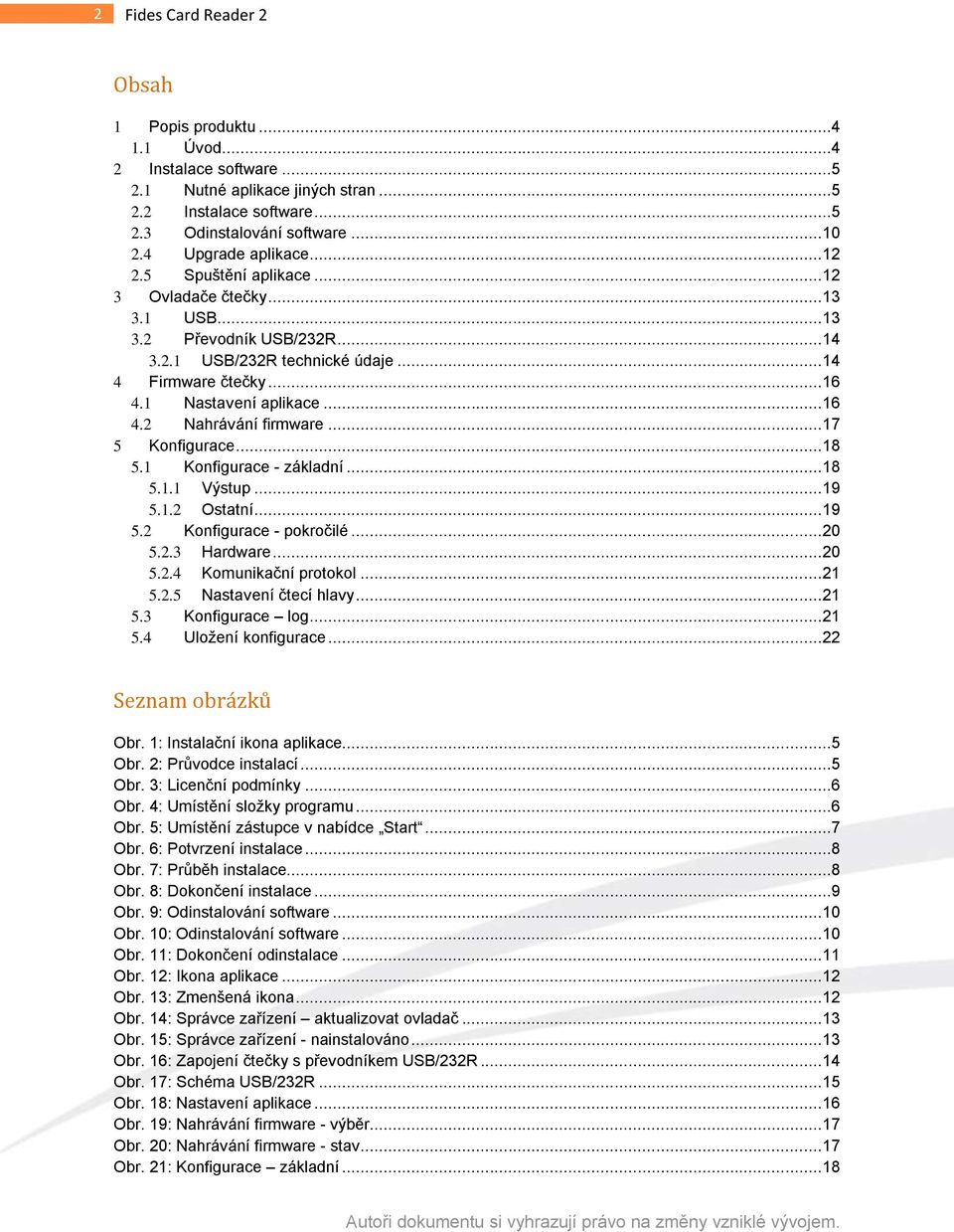 1 Nastavení aplikace... 16 4.2 Nahrávání firmware... 17 5 Konfigurace... 18 5.1 Konfigurace - základní... 18 5.1.1 Výstup... 19 5.1.2 Ostatní... 19 5.2 Konfigurace - pokročilé... 20 5.2.3 Hardware.