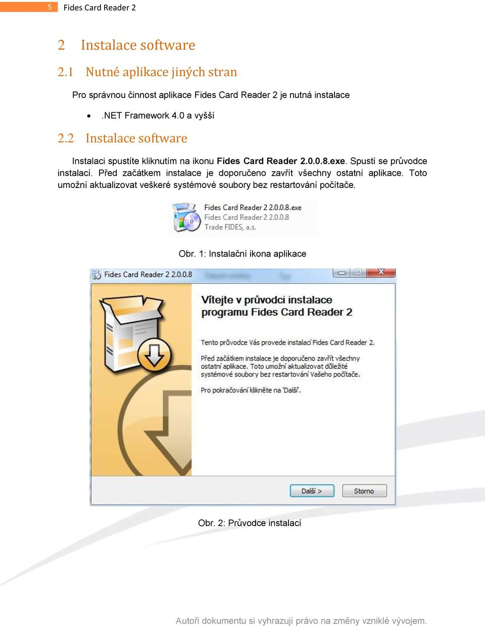 0 a vyšší 2.2 Instalace software Instalaci spustíte kliknutím na ikonu Fides Card Reader 2.0.0.8.exe.