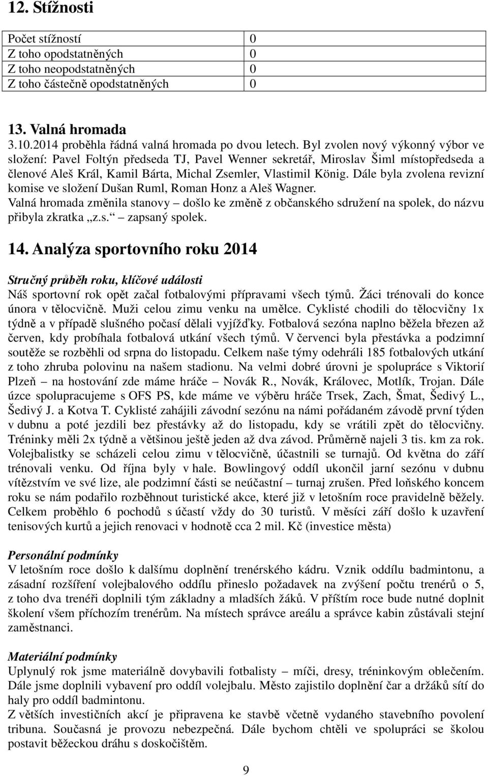 Dále byla zvolena revizní komise ve složení Dušan Ruml, Roman Honz a Aleš Wagner. Valná hromada změnila stanovy došlo ke změně z občanského sdružení na spolek, do názvu přibyla zkratka z.s. zapsaný spolek.