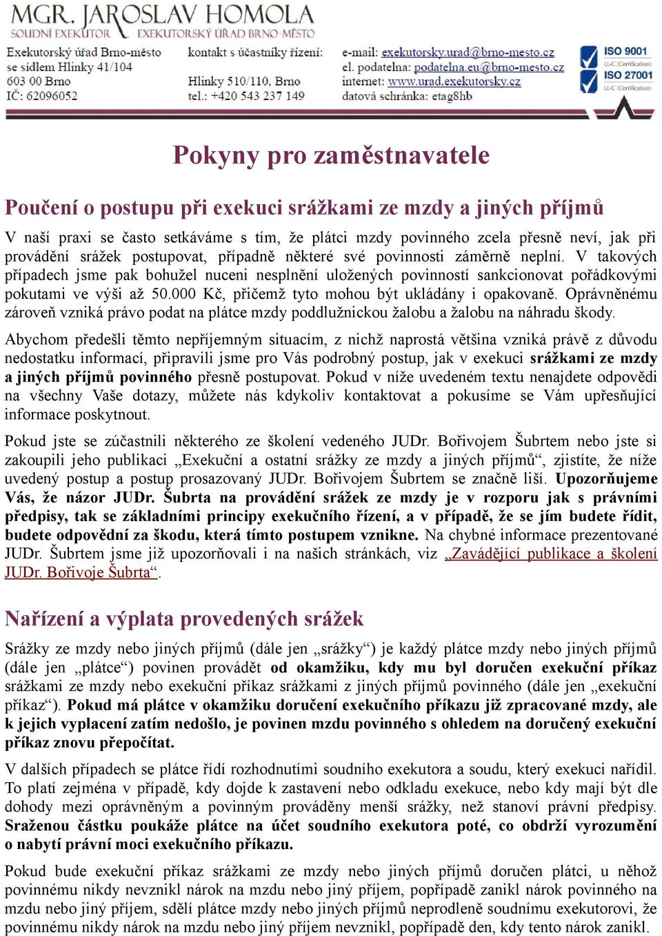 000 Kč, přičemž tyto mohou být ukládány i opakovaně. Oprávněnému zároveň vzniká právo podat na plátce mzdy poddlužnickou žalobu a žalobu na náhradu škody.