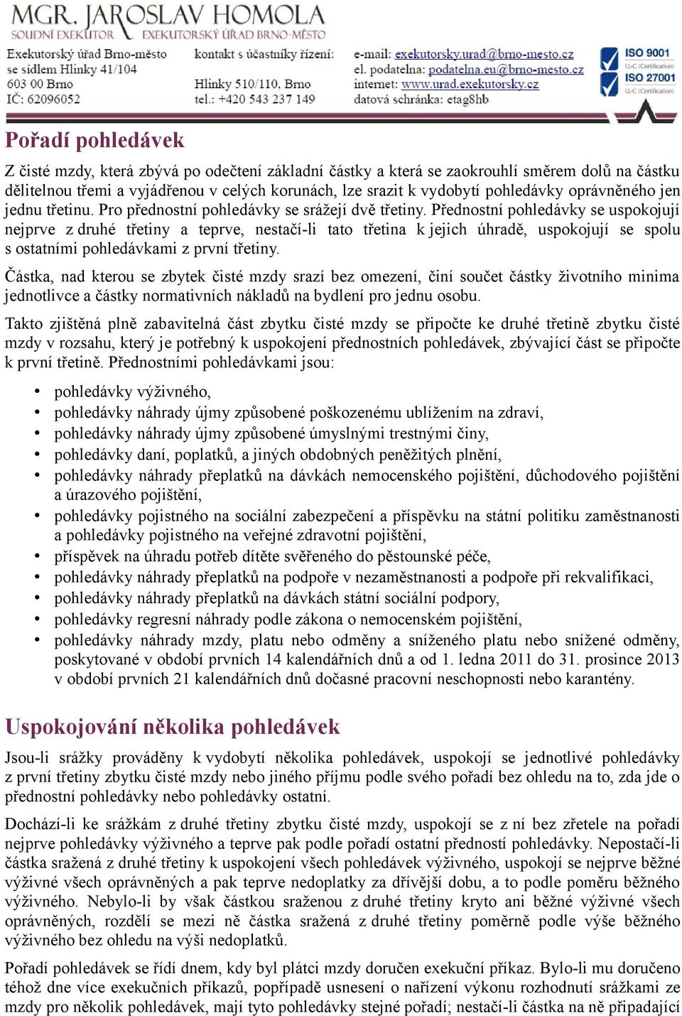 Přednostní pohledávky se uspokojují nejprve z druhé třetiny a teprve, nestačí-li tato třetina k jejich úhradě, uspokojují se spolu s ostatními pohledávkami z první třetiny.