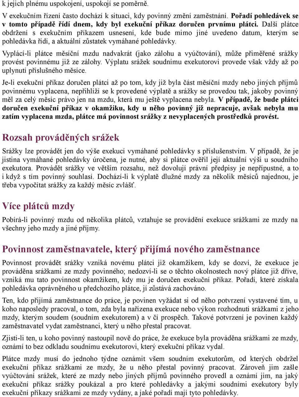 Další plátce obdržení s exekučním příkazem usnesení, kde bude mimo jiné uvedeno datum, kterým se pohledávka řídí, a aktuální zůstatek vymáhané pohledávky.