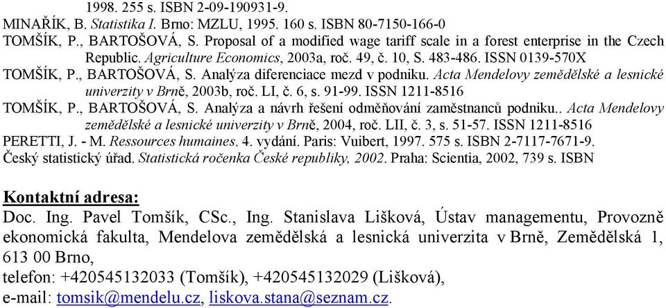 Analýza diferenciace mezd v podniku. Acta Mendelovy zemědělské a lesnické univerzity v Brně, 2003b, roč. LI, č. 6, s. 91-99. ISSN 1211-8516 TOMŠÍK, P., BARTOŠOVÁ, S.