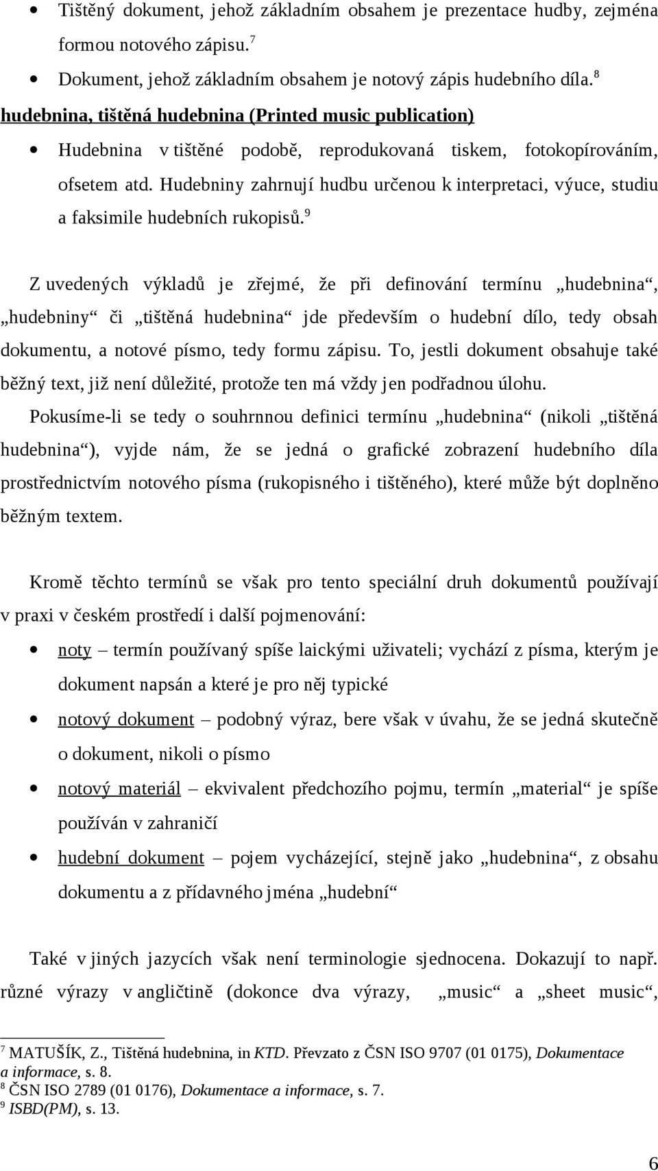 Hudebniny zahrnují hudbu určenou k interpretaci, výuce, studiu a faksimile hudebních rukopisů.