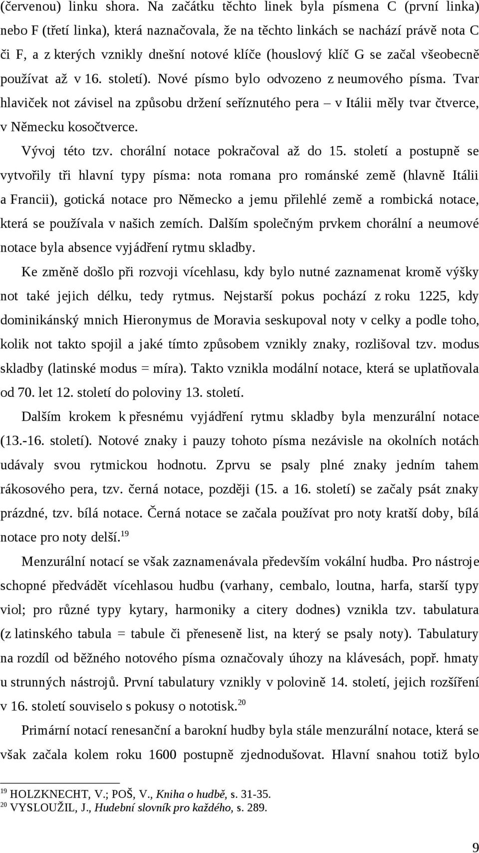 G se začal všeobecně používat až v 16. století). Nové písmo bylo odvozeno z neumového písma.