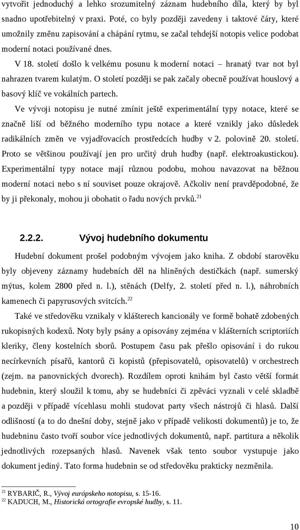 století došlo k velkému posunu k moderní notaci hranatý tvar not byl nahrazen tvarem kulatým. O století později se pak začaly obecně používat houslový a basový klíč ve vokálních partech.
