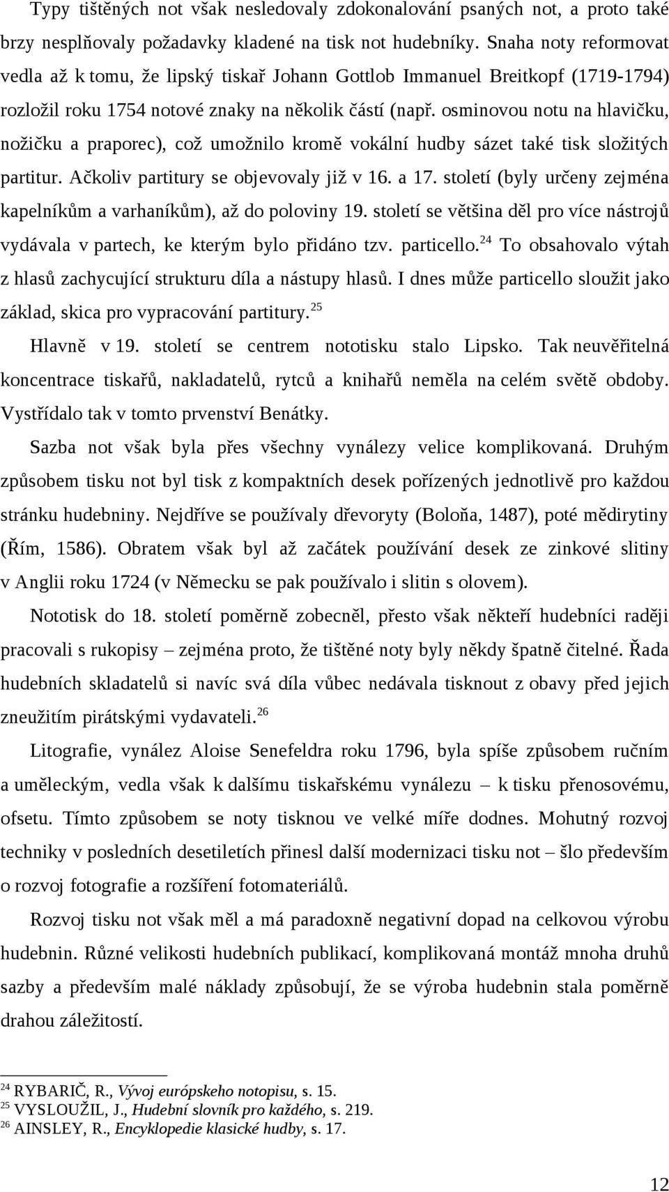 osminovou notu na hlavičku, nožičku a praporec), což umožnilo kromě vokální hudby sázet také tisk složitých partitur. Ačkoliv partitury se objevovaly již v 16. a 17.