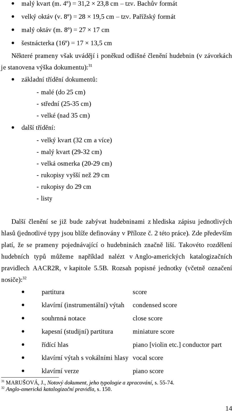 cm) - střední (25-35 cm) - velké (nad 35 cm) další třídění: - velký kvart (32 cm a více) - malý kvart (29-32 cm) - velká osmerka (20-29 cm) - rukopisy vyšší než 29 cm - rukopisy do 29 cm - listy