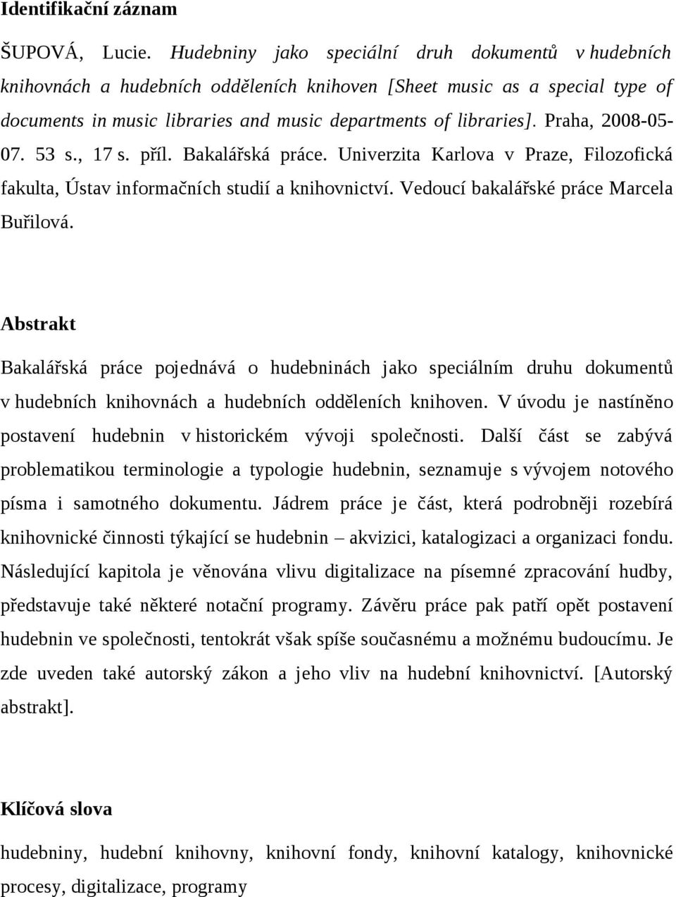 Praha, 2008-0507. 53 s., 17 s. příl. Bakalářská práce. Univerzita Karlova v Praze, Filozofická fakulta, Ústav informačních studií a knihovnictví. Vedoucí bakalářské práce Marcela Buřilová.