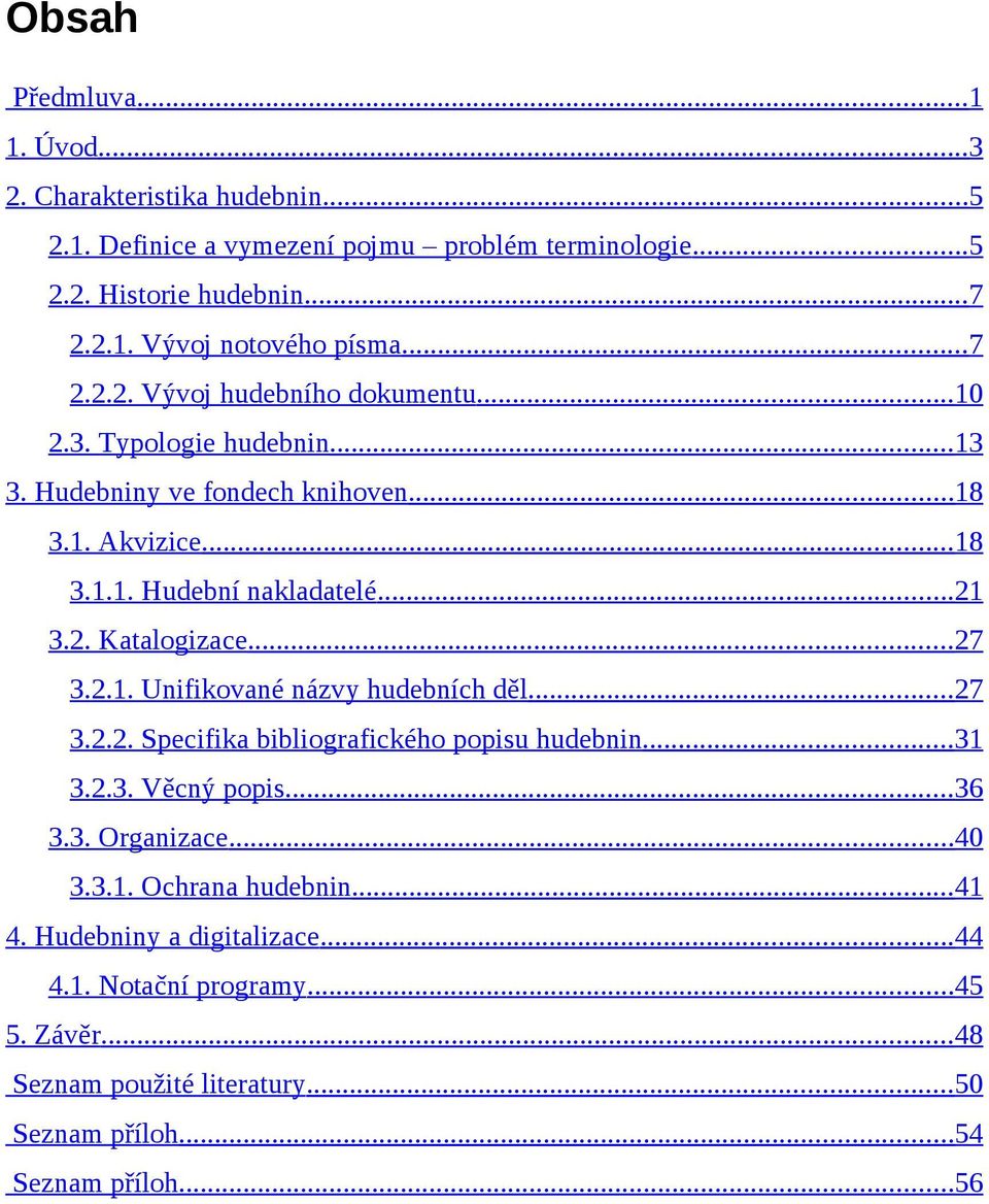 ..27 3.2.1. Unifikované názvy hudebních děl...27 3.2.2. Specifika bibliografického popisu hudebnin...31 3.2.3. Věcný popis...36 3.3. Organizace...40 3.3.1. Ochrana hudebnin.