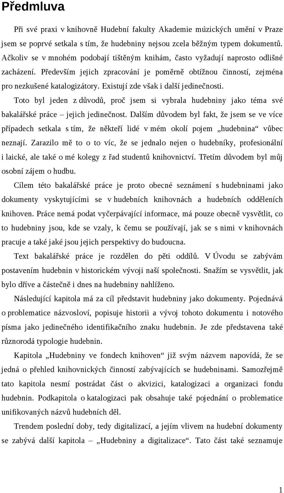 Existují zde však i další jedinečnosti. Toto byl jeden z důvodů, proč jsem si vybrala hudebniny jako téma své bakalářské práce jejich jedinečnost.