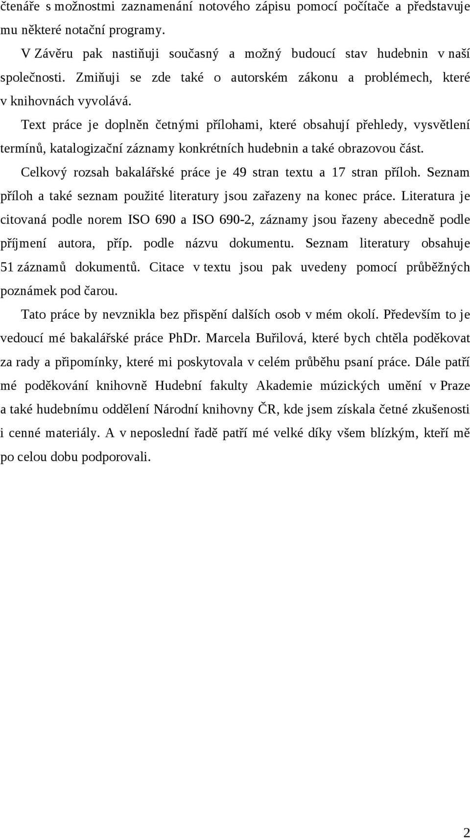Text práce je doplněn četnými přílohami, které obsahují přehledy, vysvětlení termínů, katalogizační záznamy konkrétních hudebnin a také obrazovou část.
