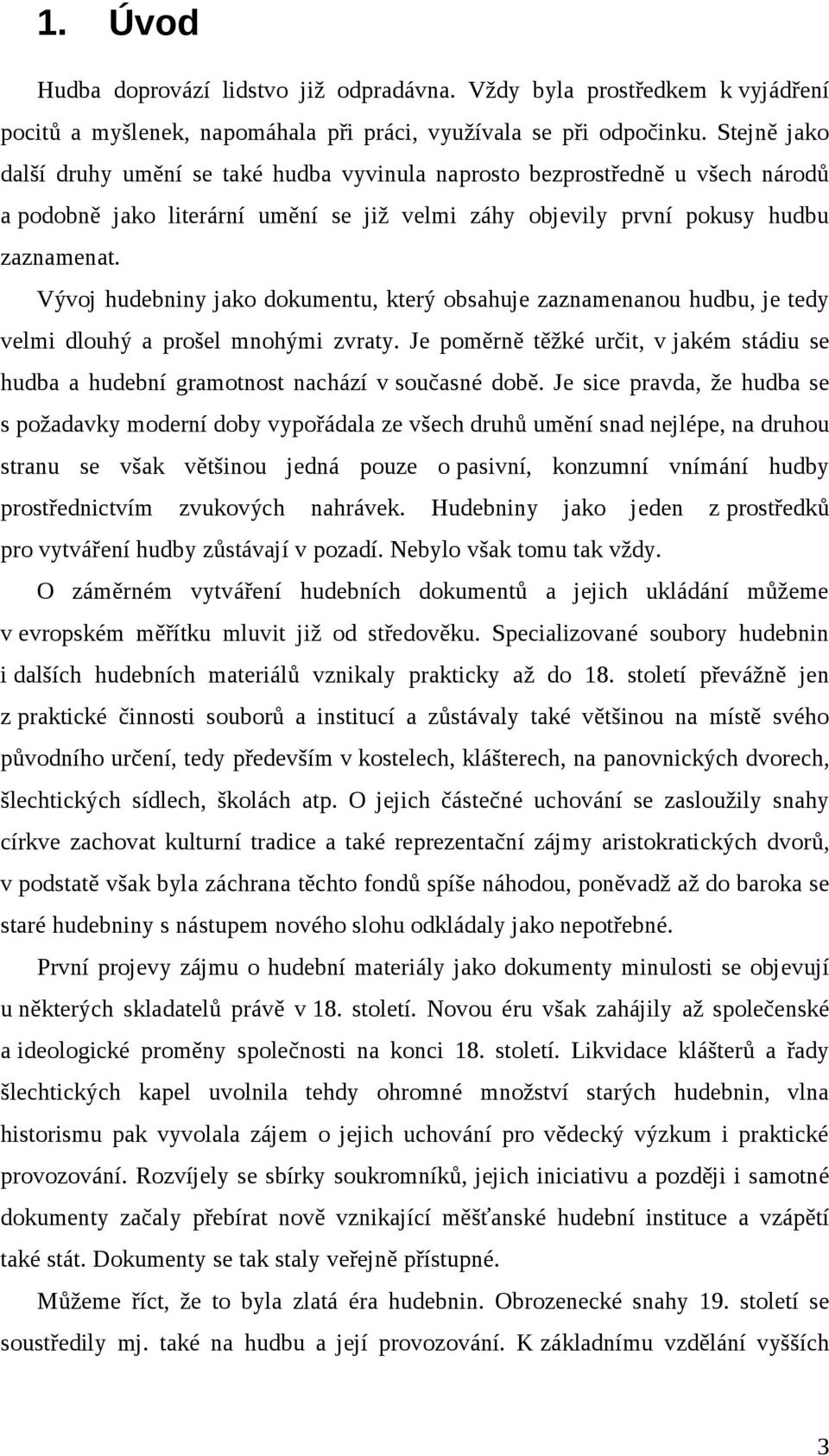 Vývoj hudebniny jako dokumentu, který obsahuje zaznamenanou hudbu, je tedy velmi dlouhý a prošel mnohými zvraty.