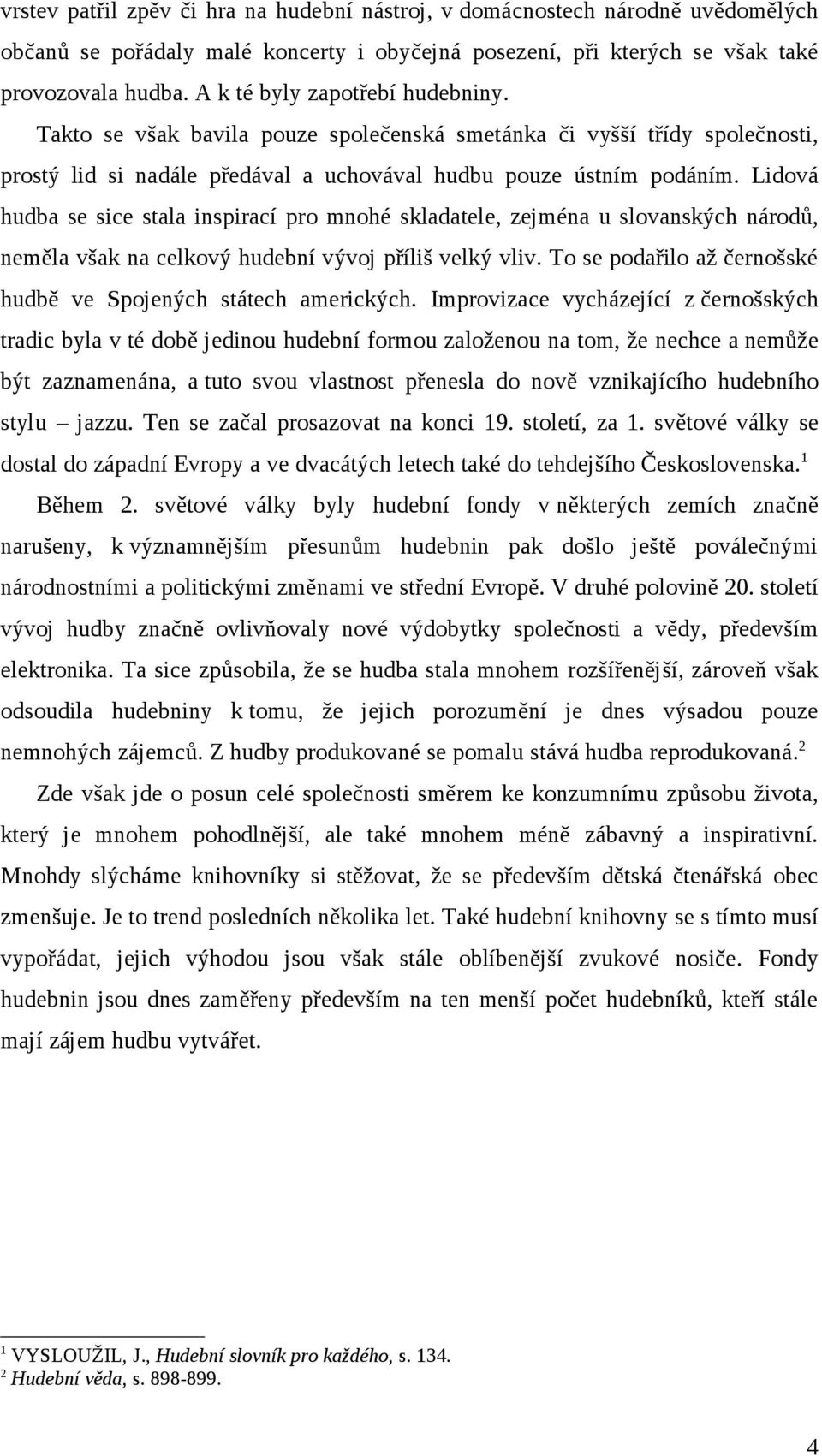 Lidová hudba se sice stala inspirací pro mnohé skladatele, zejména u slovanských národů, neměla však na celkový hudební vývoj příliš velký vliv.