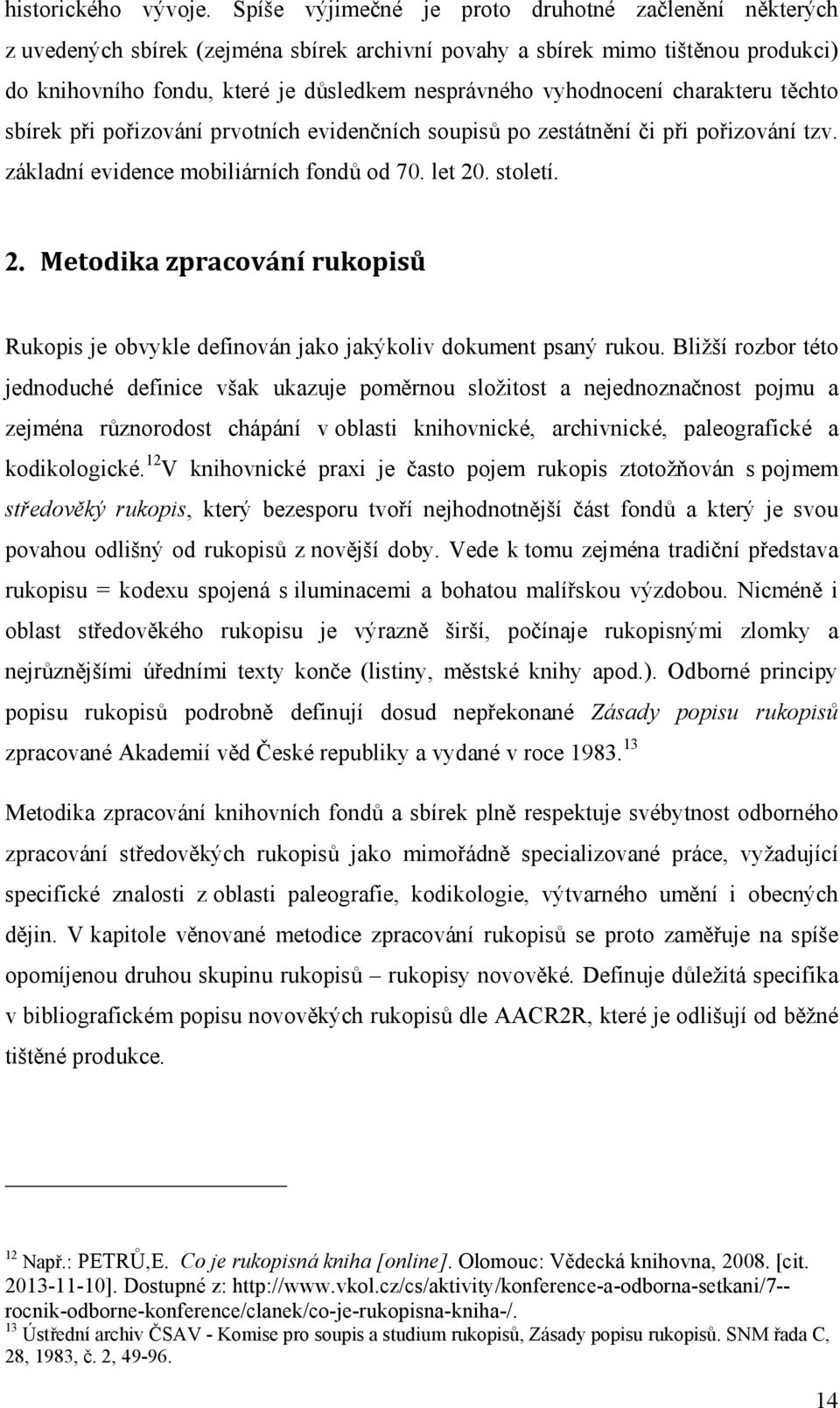 vyhodnocení charakteru těchto sbírek při pořizování prvotních evidenčních soupisů po zestátnění či při pořizování tzv. základní evidence mobiliárních fondů od 70. let 20