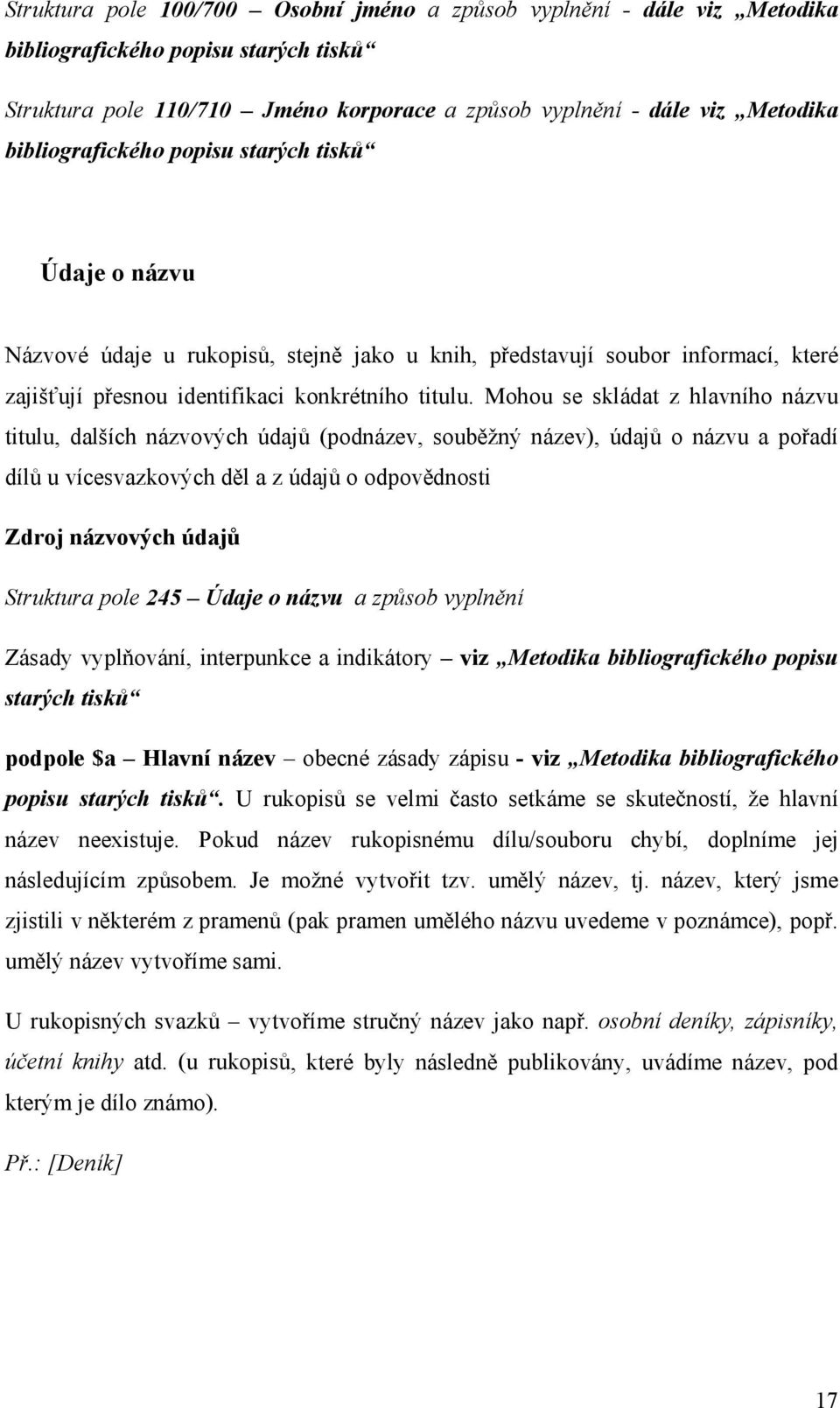 Mohou se skládat z hlavního názvu titulu, dalších názvových údajů (podnázev, souběžný název), údajů o názvu a pořadí dílů u vícesvazkových děl a z údajů o odpovědnosti Zdroj názvových údajů Struktura