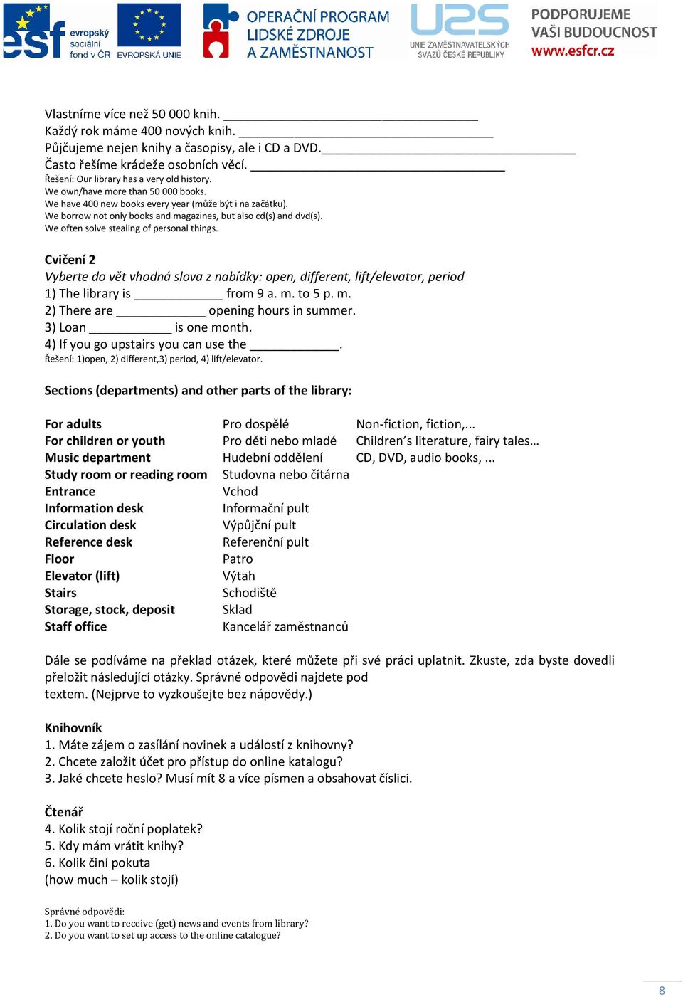 We often solve stealing of personal things. Cvičení 2 Vyberte do vět vhodná slova z nabídky: open, different, lift/elevator, period 1) The library is from 9 a. m. to 5 p. m. 2) There are opening hours in summer.