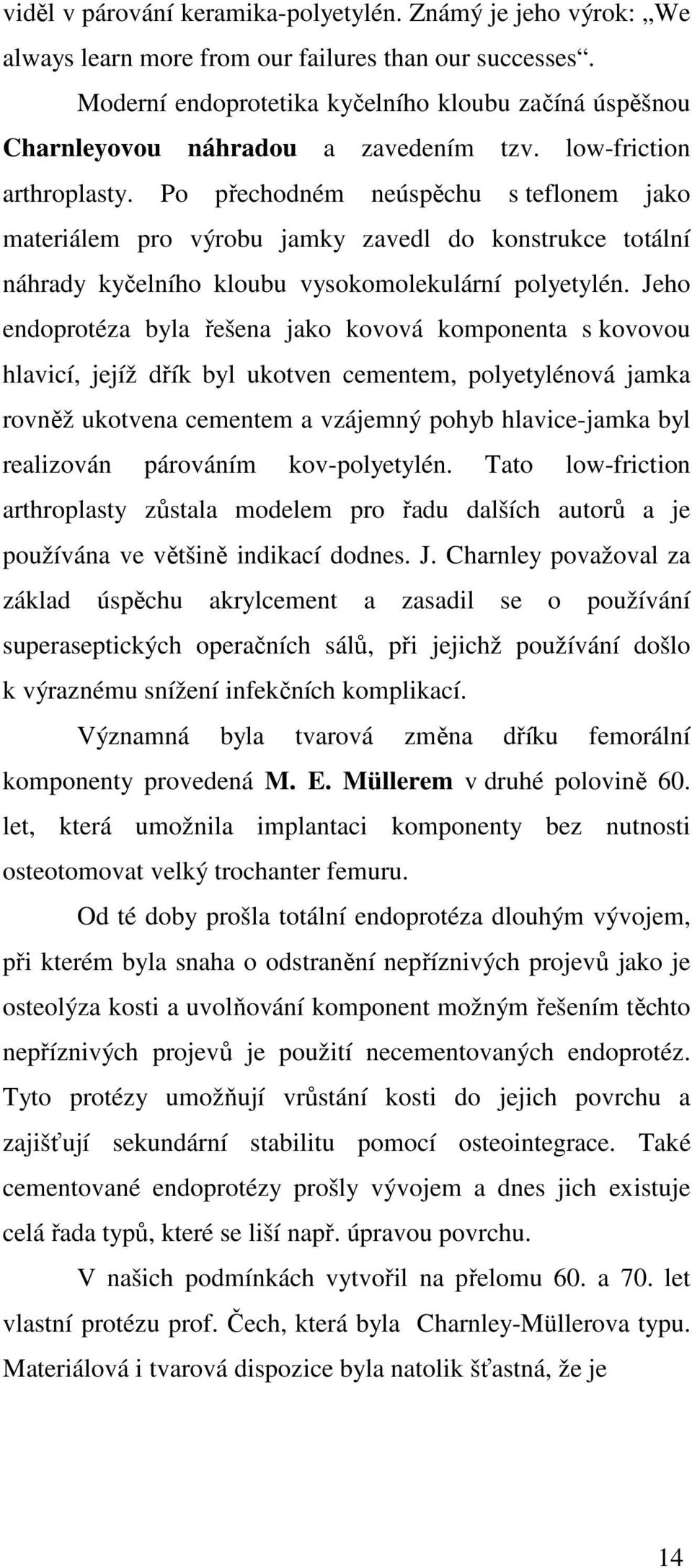 Po přechodném neúspěchu s teflonem jako materiálem pro výrobu jamky zavedl do konstrukce totální náhrady kyčelního kloubu vysokomolekulární polyetylén.