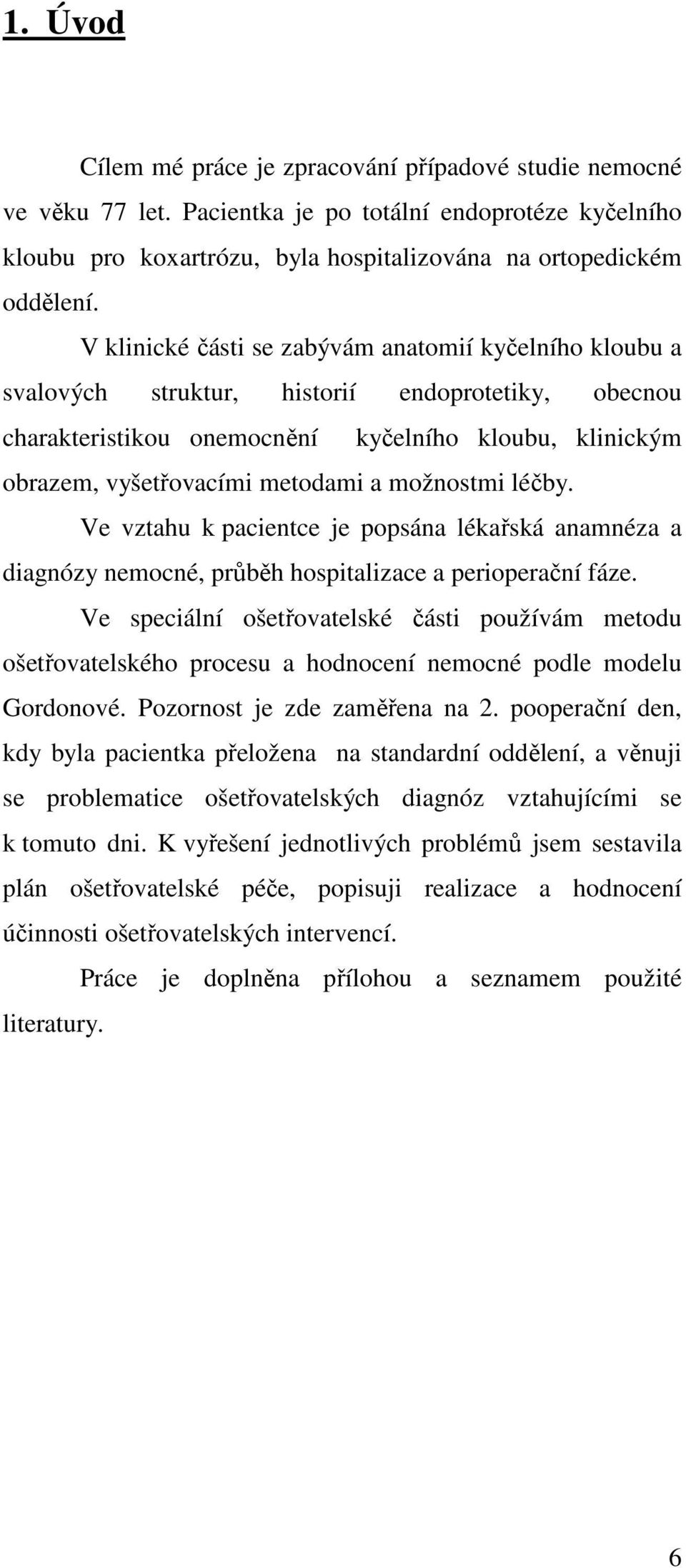 možnostmi léčby. Ve vztahu k pacientce je popsána lékařská anamnéza a diagnózy nemocné, průběh hospitalizace a perioperační fáze.