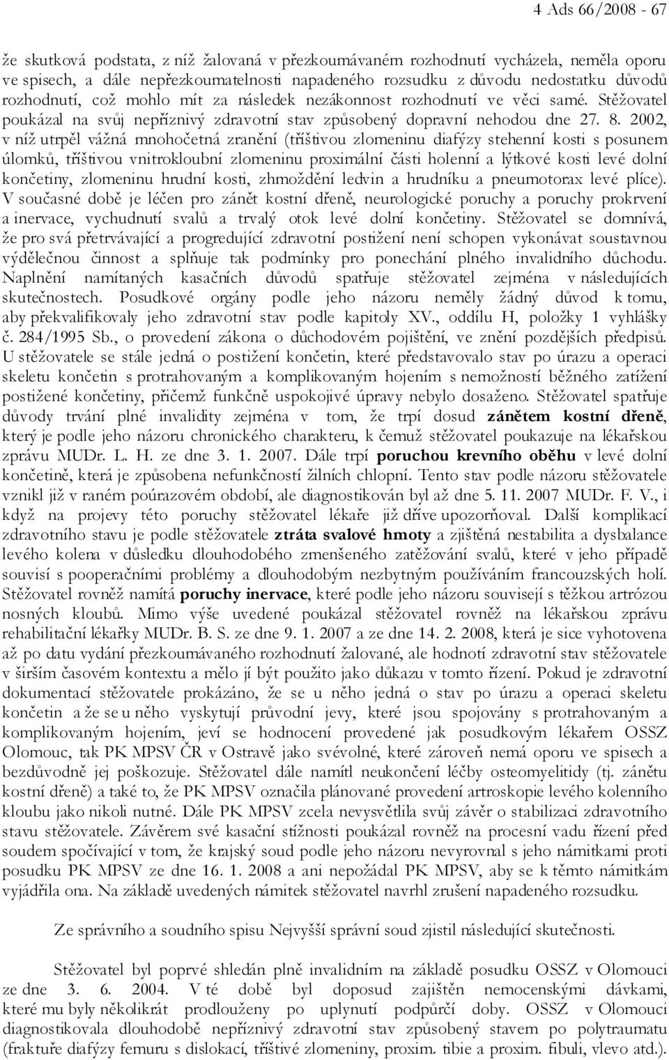 2002, v níž utrpěl vážná mnohočetná zranění (tříštivou zlomeninu diafýzy stehenní kosti s posunem úlomků, tříštivou vnitrokloubní zlomeninu proximální části holenní a lýtkové kosti levé dolní