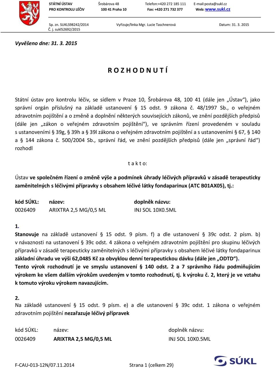 . 3. 2015 Č. j. sukl52692/2015 Vyvěšeno dne: 31. 3. 2015 R O Z H O D N U T Í Státní ústav pro kontrolu léčiv, se sídlem v Praze 10, Šrobárova 48, 100 41 (dále jen Ústav ), jako správní orgán příslušný na základě ustanovení 15 odst.