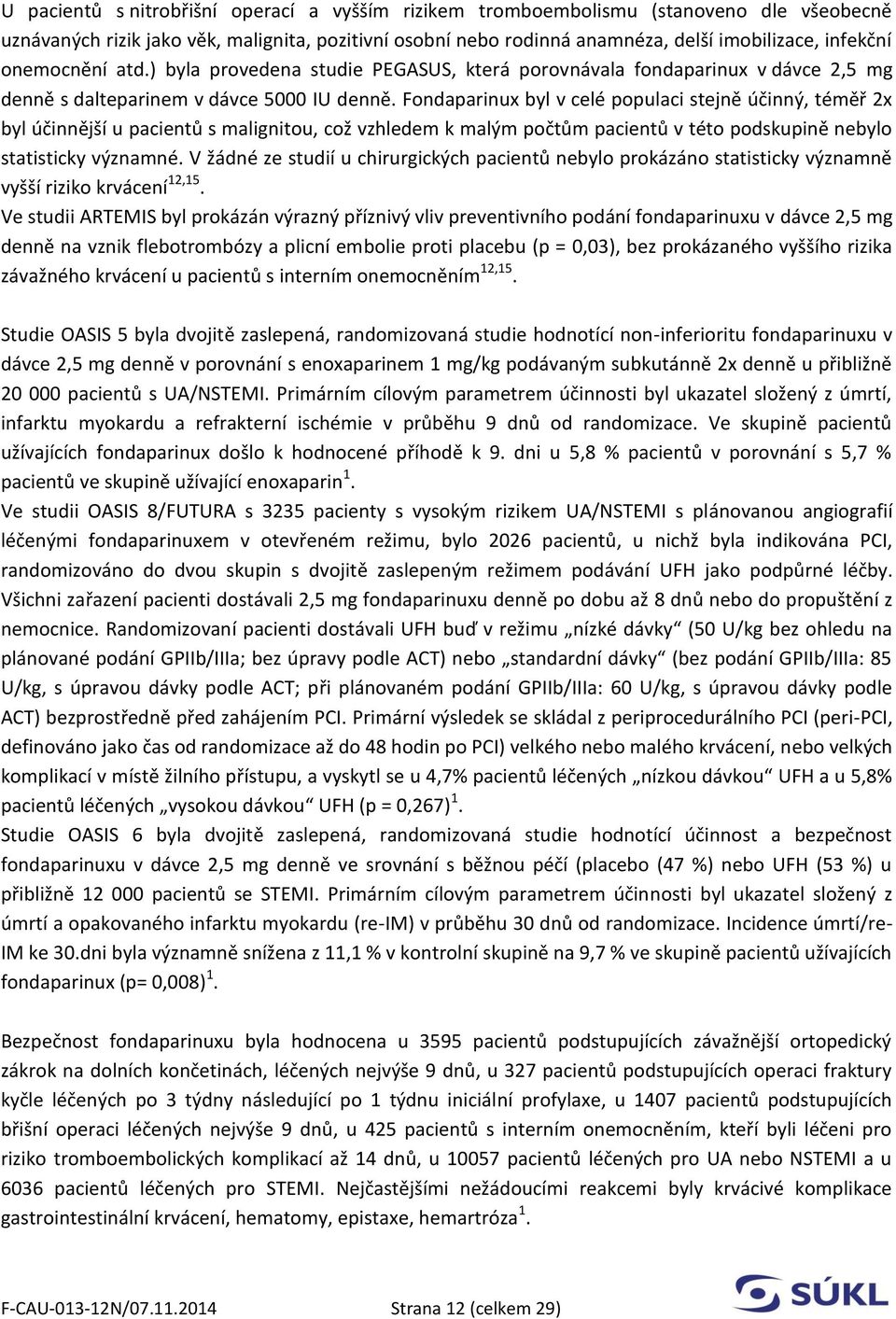 Fondaparinux byl v celé populaci stejně účinný, téměř 2x byl účinnější u pacientů s malignitou, což vzhledem k malým počtům pacientů v této podskupině nebylo statisticky významné.