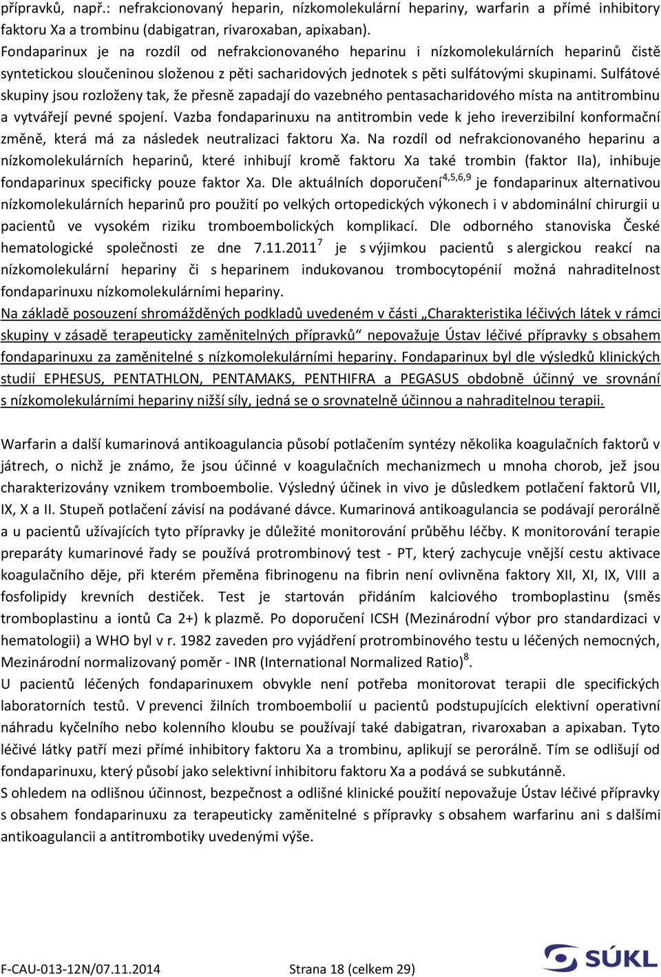 Sulfátové skupiny jsou rozloženy tak, že přesně zapadají do vazebného pentasacharidového místa na antitrombinu a vytvářejí pevné spojení.