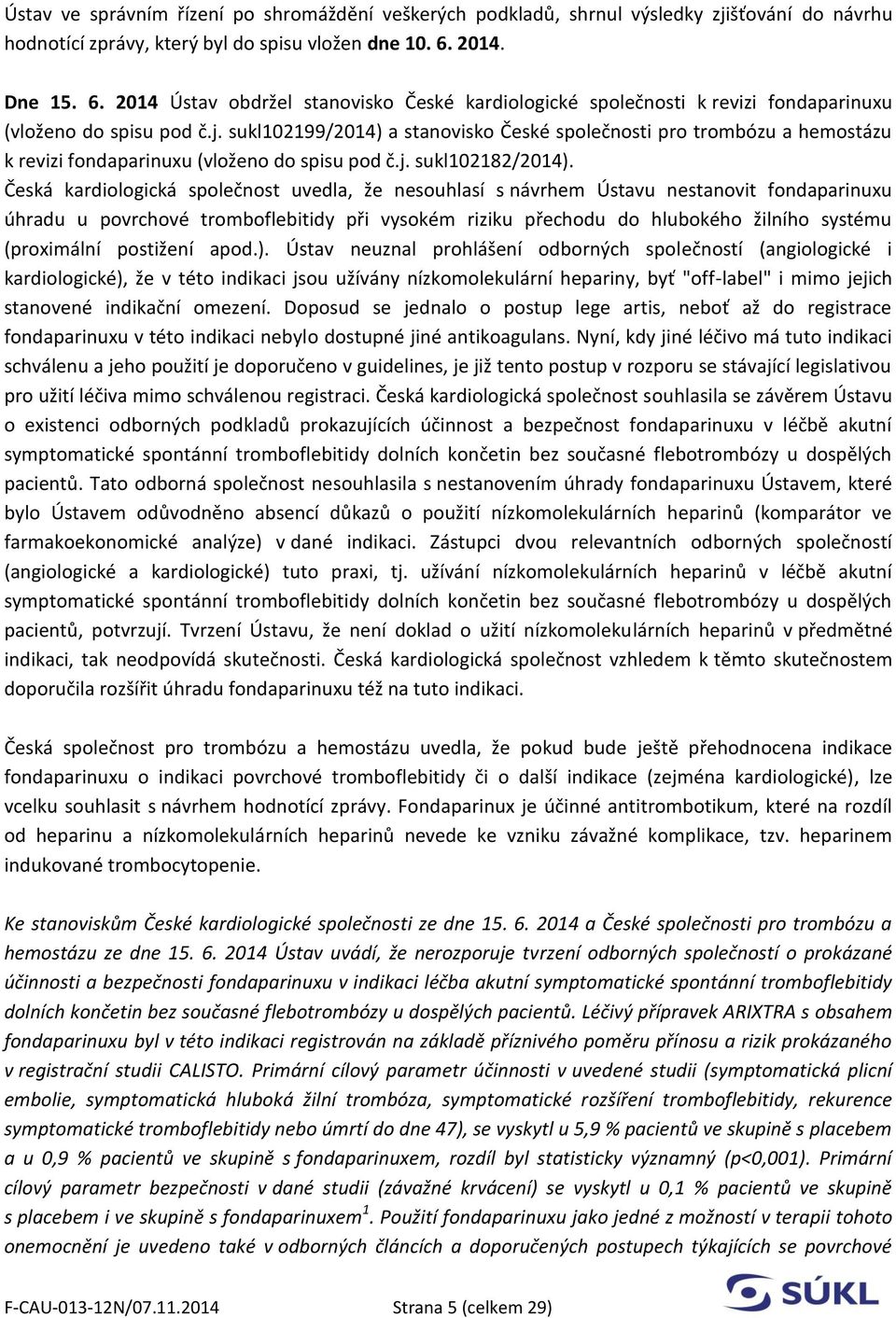 sukl102199/2014) a stanovisko České společnosti pro trombózu a hemostázu k revizi fondaparinuxu (vloženo do spisu pod č.j. sukl102182/2014).
