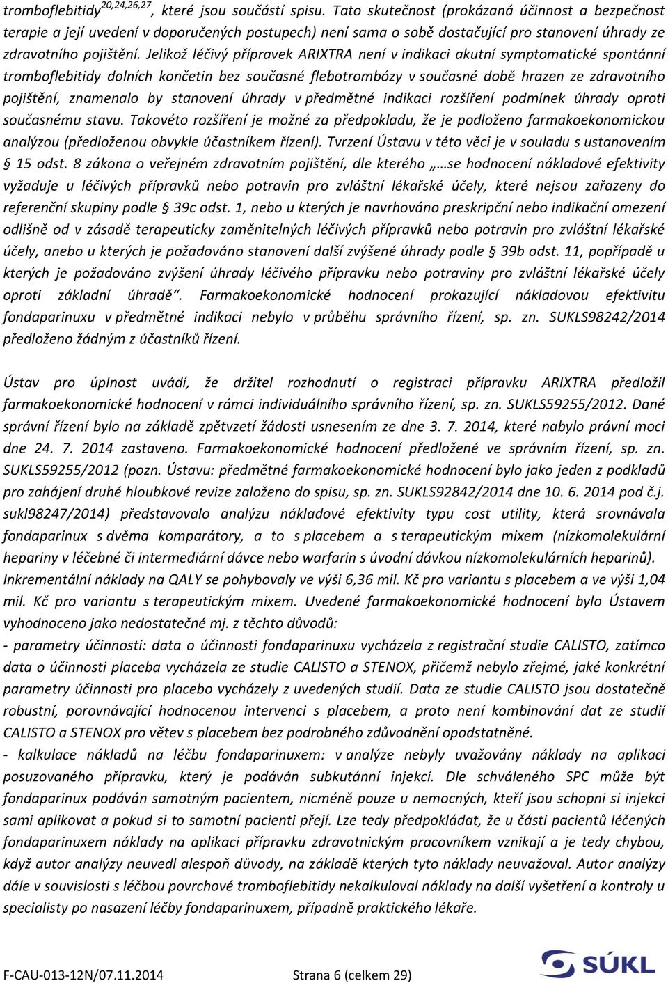 Jelikož léčivý přípravek ARIXTRA není v indikaci akutní symptomatické spontánní tromboflebitidy dolních končetin bez současné flebotrombózy v současné době hrazen ze zdravotního pojištění, znamenalo