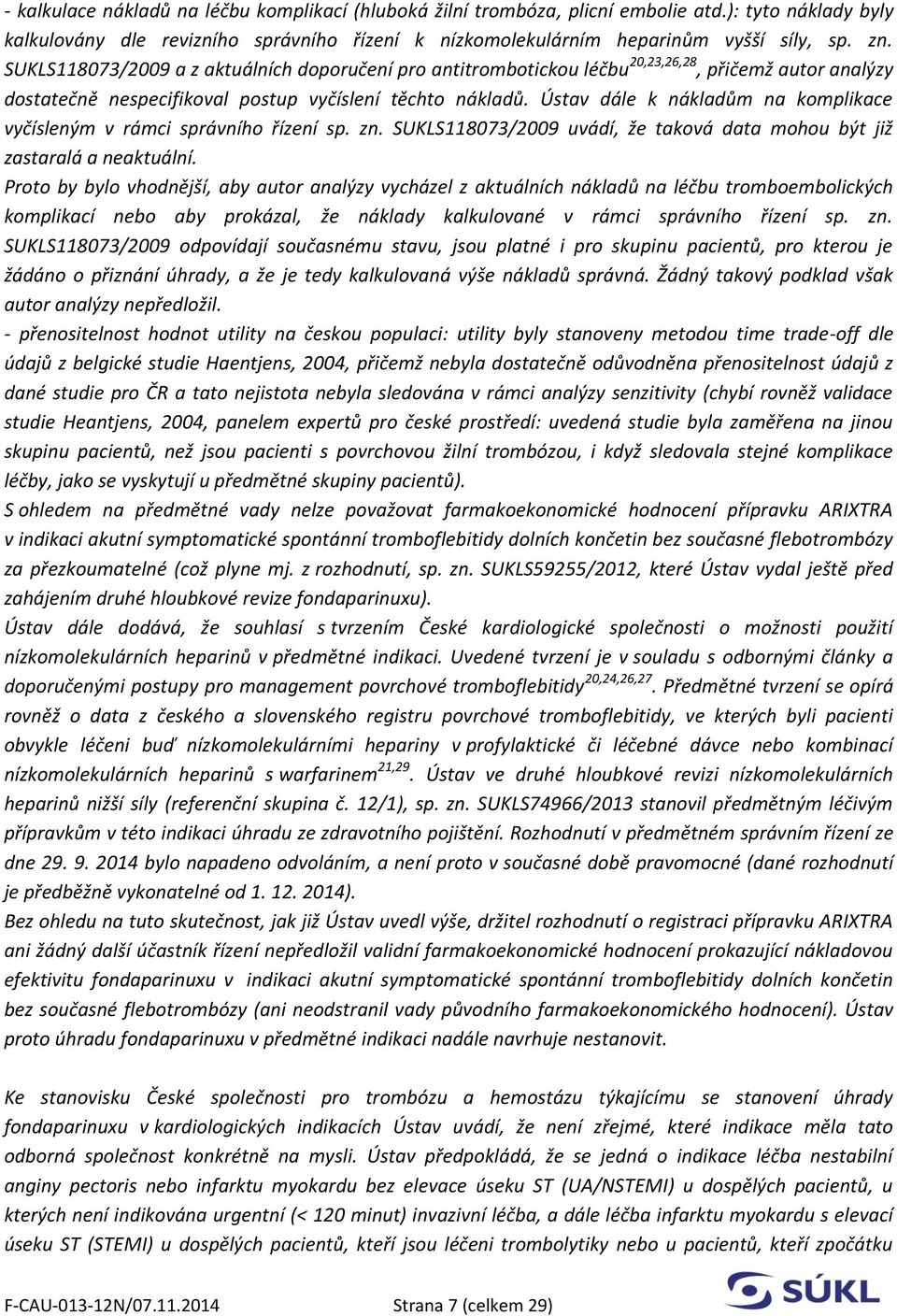 Ústav dále k nákladům na komplikace vyčísleným v rámci správního řízení sp. zn. SUKLS118073/2009 uvádí, že taková data mohou být již zastaralá a neaktuální.