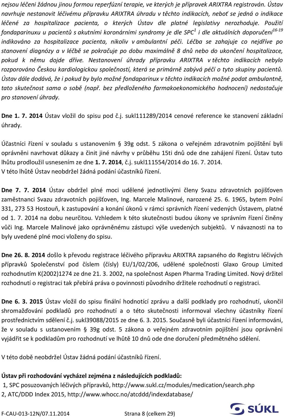 Použití fondaparinuxu u pacientů s akutními koronárními syndromy je dle SPC 1 i dle aktuálních doporučení 16-19 indikováno za hospitalizace pacienta, nikoliv v ambulantní péči.