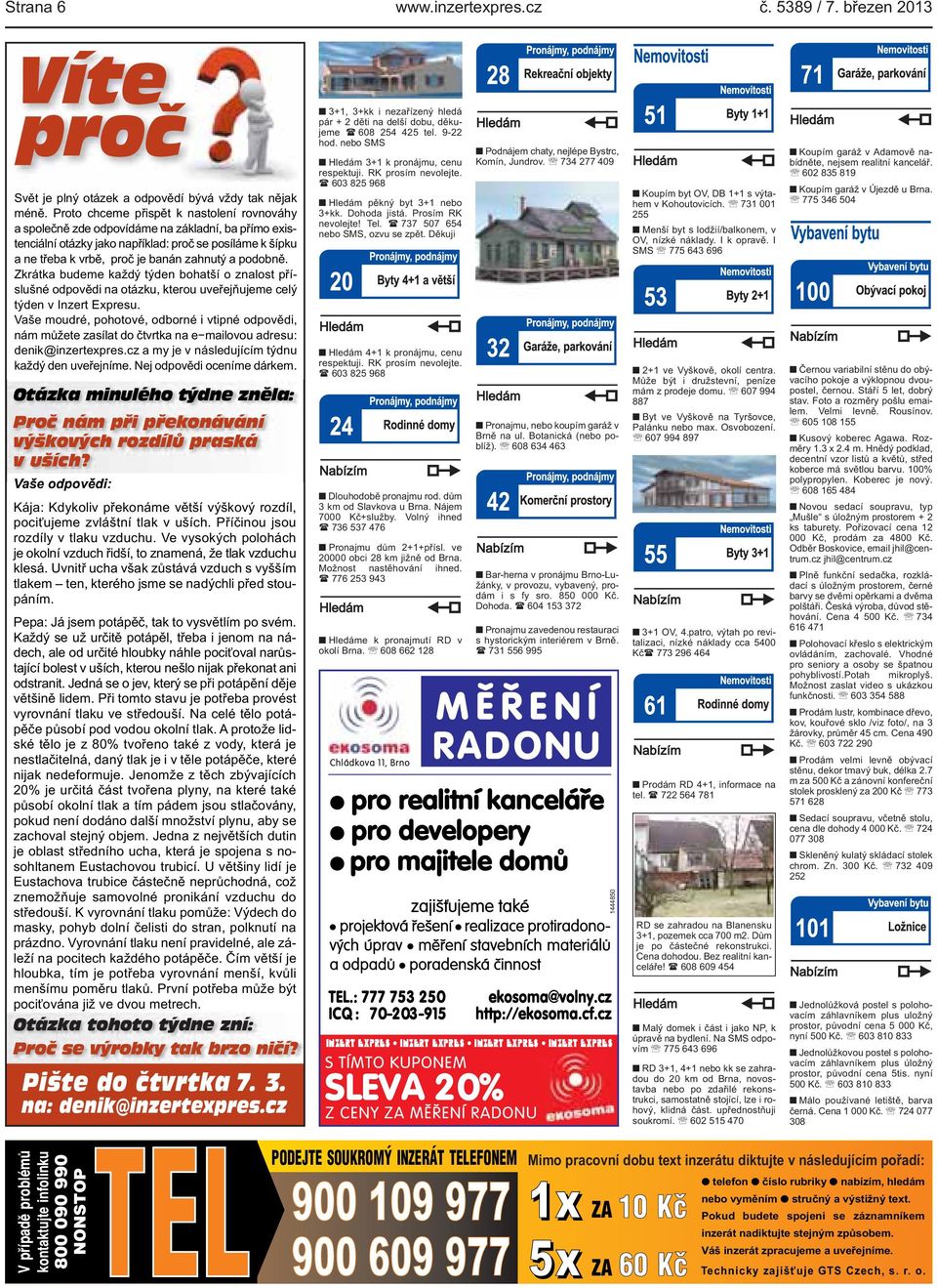 podobně. Zkrátka budeme každý týden bohatší o znalost příslušné odpovědi na otázku, kterou uveřejňujeme celý týden v Inzert Expresu.