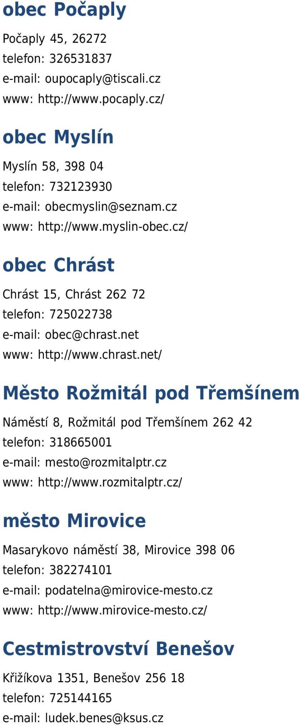 net www: http://www.chrast.net/ Město Rožmitál pod Třemšínem Náměstí 8, Rožmitál pod Třemšínem 262 42 telefon: 318665001 e-mail: mesto@rozmitalptr.