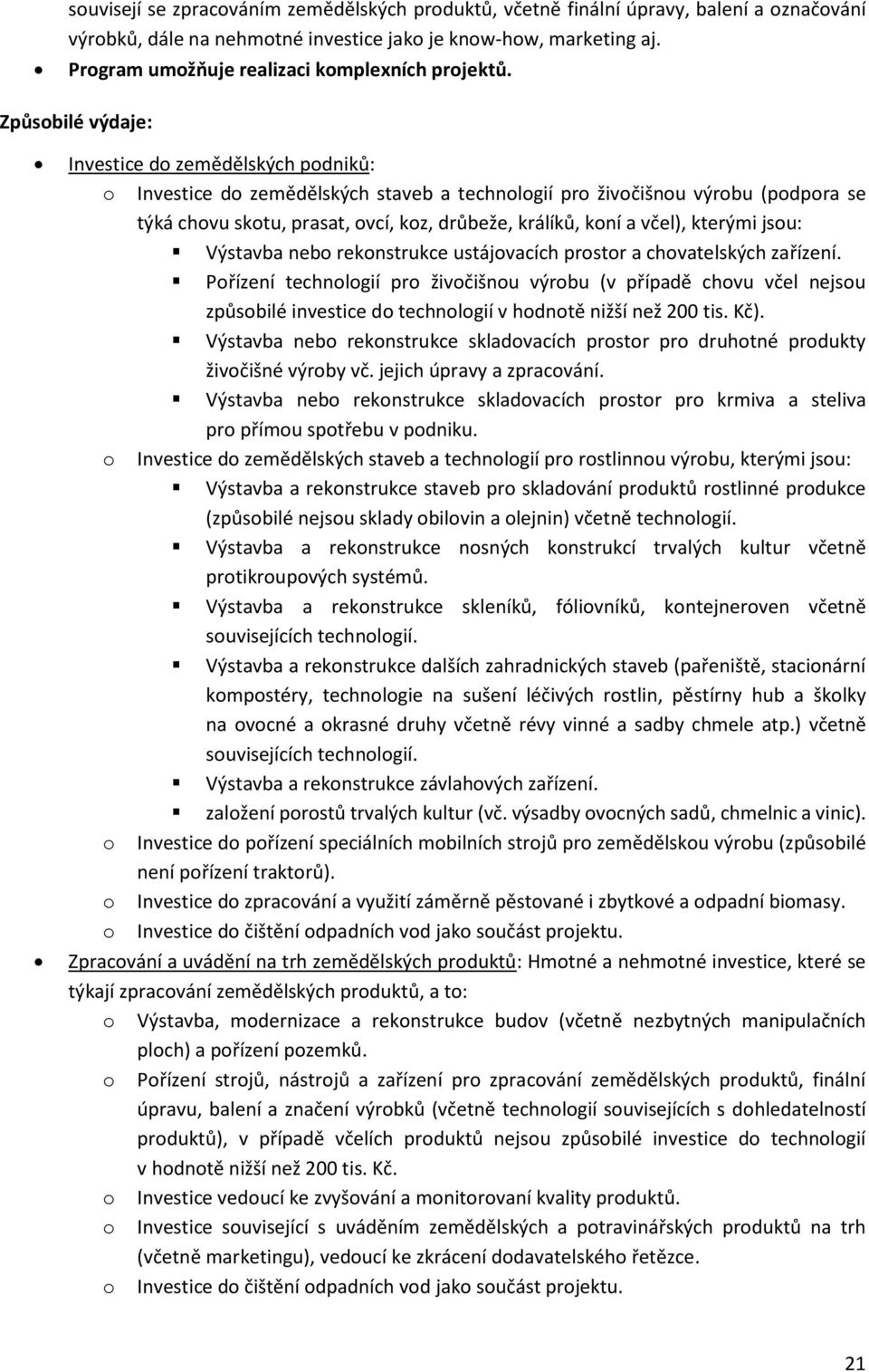 Výstavba neb reknstrukce ustájvacích prstr a chvatelských zařízení. Přízení technlgií pr živčišnu výrbu (v případě chvu včel nejsu způsbilé investice d technlgií v hdntě nižší než 200 tis. Kč).