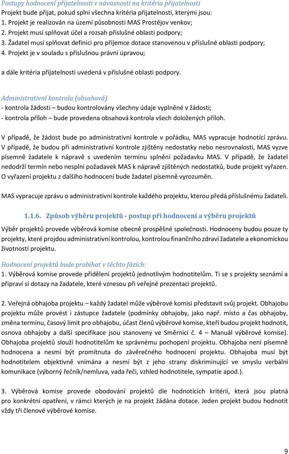 Žadatel musí splňvat definici pr příjemce dtace stanvenu v příslušné blasti pdpry; 4. Prjekt je v suladu s příslušnu právní úpravu; a dále kritéria přijatelnsti uvedená v příslušné blasti pdpry.