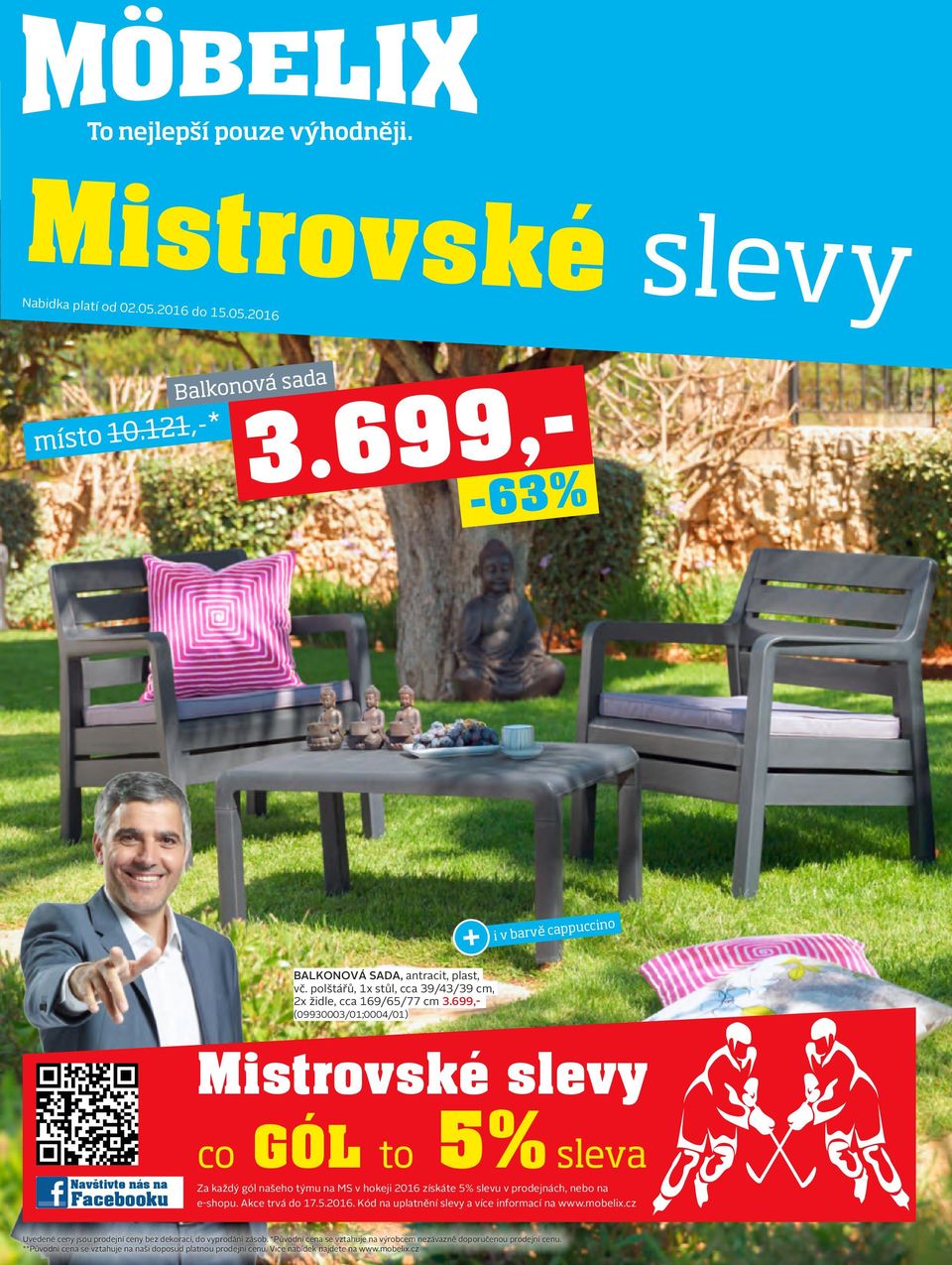 699,- (09930003/01;0004/01) Mistrovské slevy co GÓL to 5% sleva Za každý gól našeho týmu na MS v hokeji 2016 získáte 5% slevu v prodejnách, nebo na e-shopu.