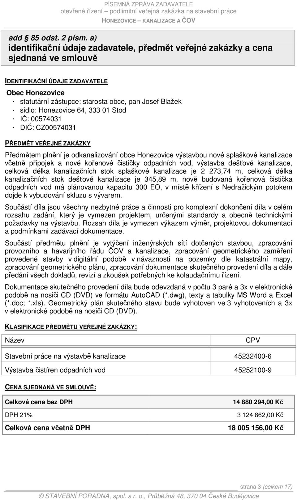 Honezovice 64, 333 01 Stod IČ: 00574031 DIČ: CZ00574031 PŘEDMĚT VEŘEJNÉ ZAKÁZKY Předmětem plnění je odkanalizování obce Honezovice výstavbou nové splaškové kanalizace včetně přípojek a nové kořenové