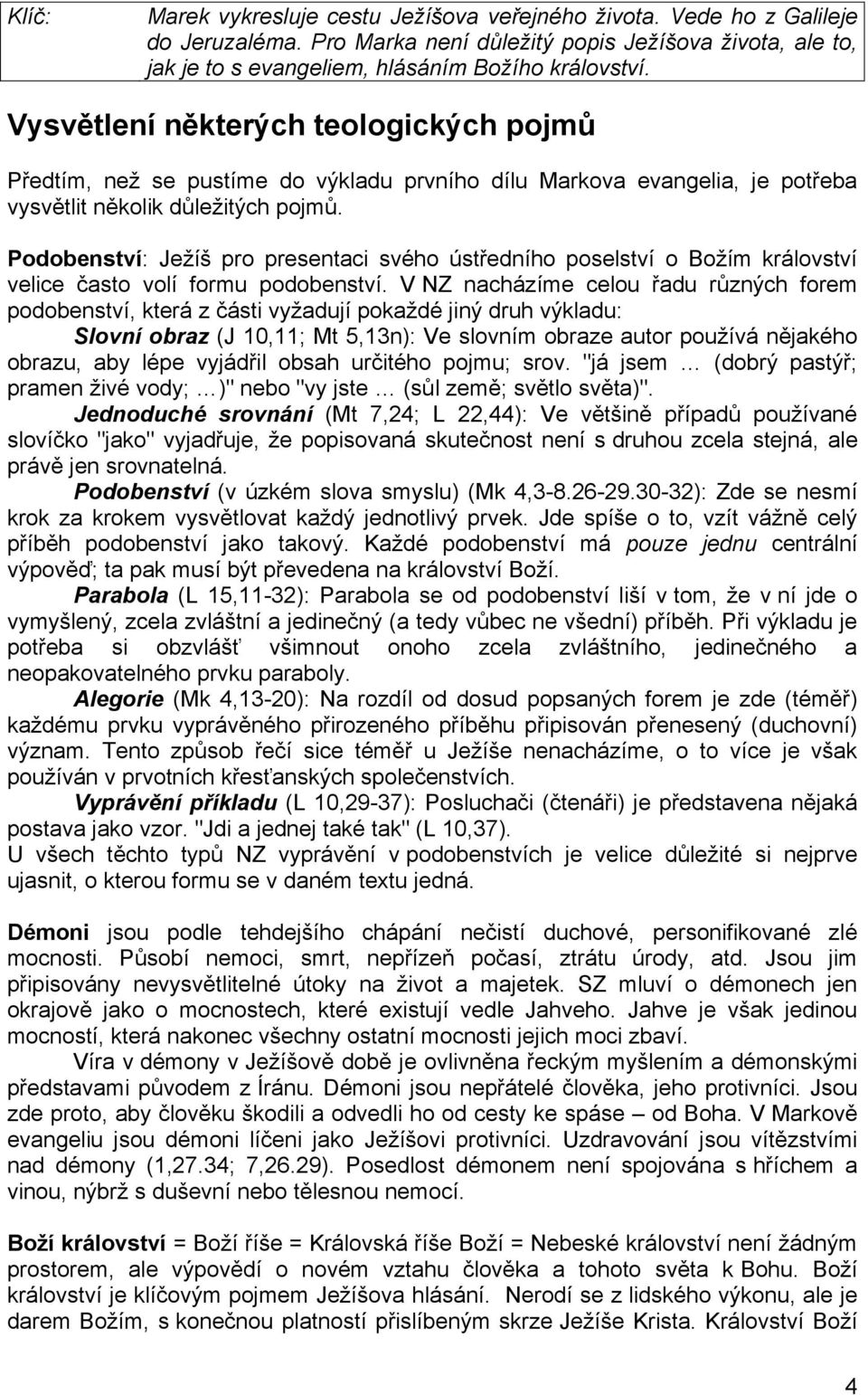 Podobenství: Jeţíš pro presentaci svého ústředního poselství o Boţím království velice často volí formu podobenství.